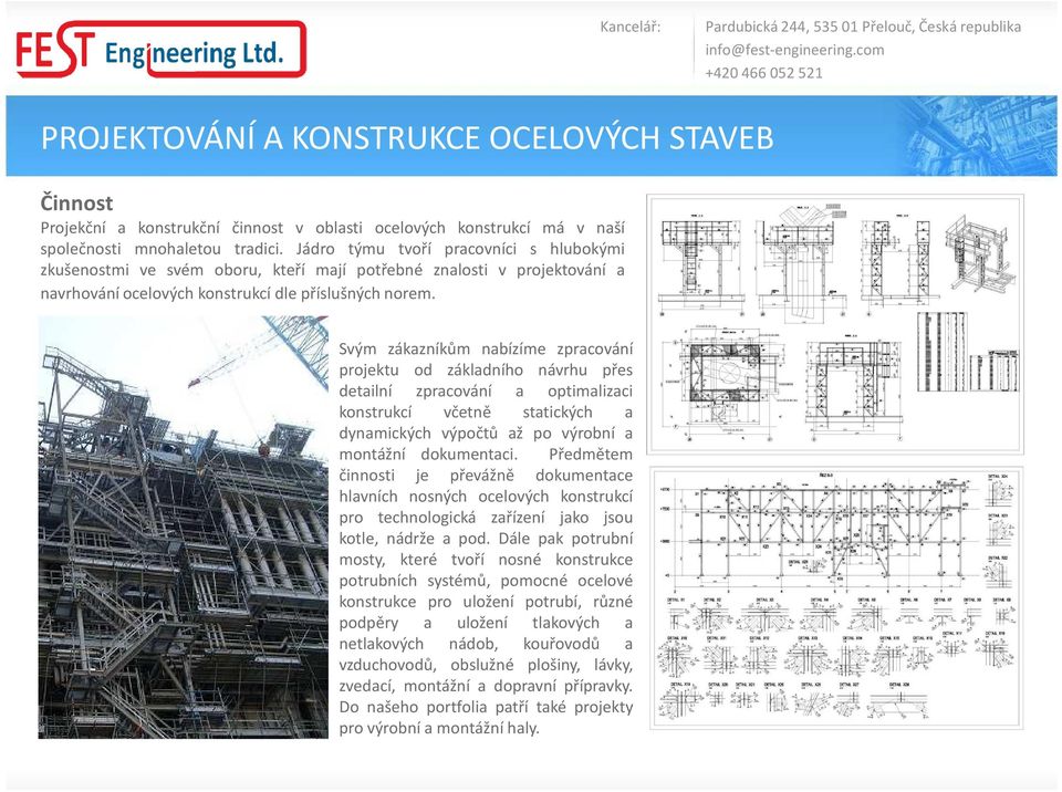 Svým zákazníkům nabízíme zpracování projektu od základního návrhu přes detailní zpracování a optimalizaci konstrukcí včetně statických a dynamických výpočtů až po výrobní a montážní dokumentaci.