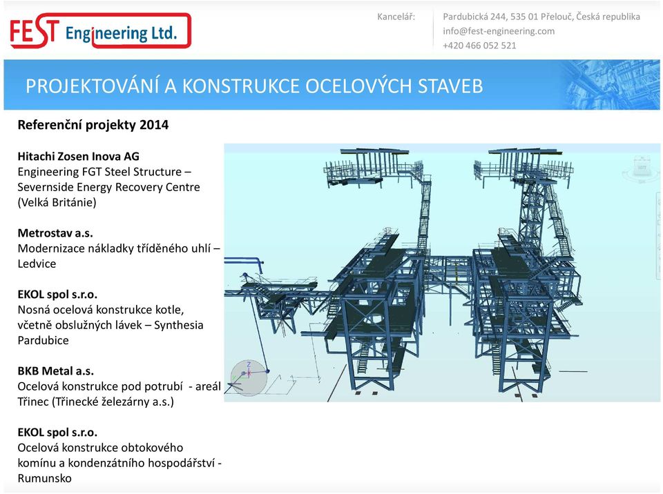 s. Ocelová konstrukce pod potrubí -areál Třinec (Třinecké železárny a.s.) EKOL spol s.r.o. Ocelová konstrukce obtokového komínu a kondenzátního hospodářství - Rumunsko