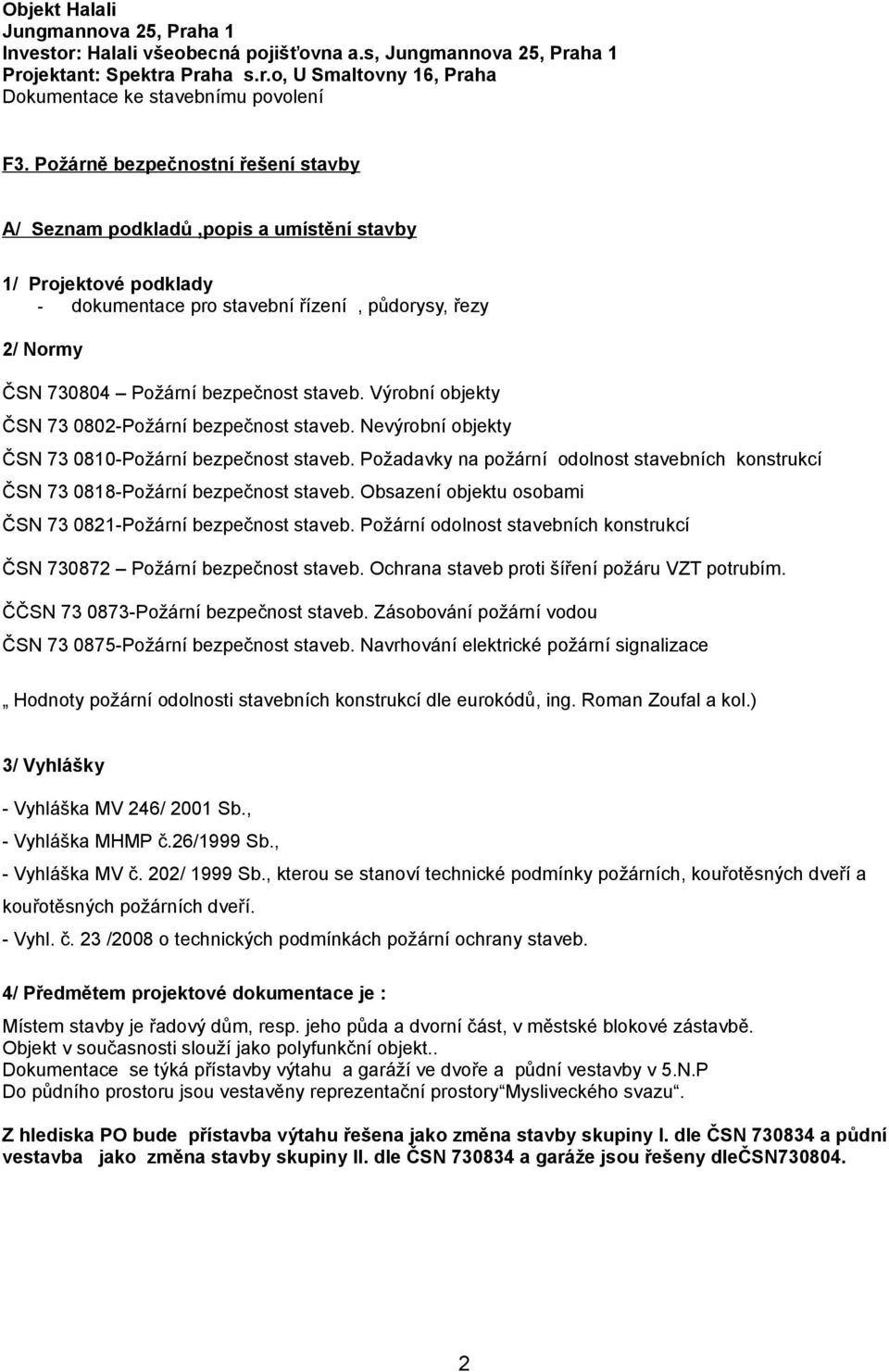 Výrobní objekty ČSN 73 0802-Požární bezpečnost staveb. Nevýrobní objekty ČSN 73 0810-Požární bezpečnost staveb.