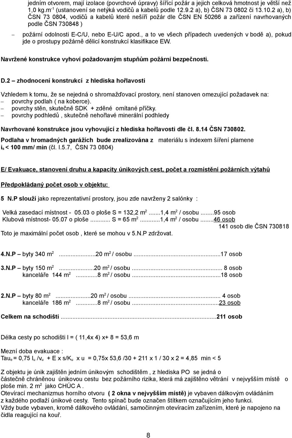 , a to ve všech případech uvedených v bodě a), pokud jde o prostupy požárně dělicí konstrukcí klasifikace EW. Navržené konstrukce vyhoví požadovaným stupňům požární bezpečnosti. D.