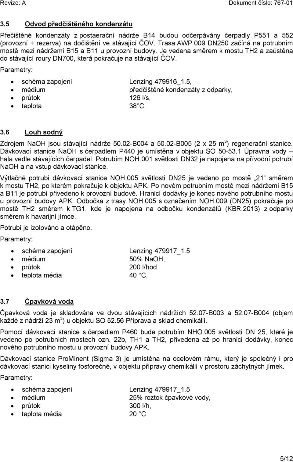 schéma zapojení Lenzing 479916_1.5, médium předčištěné kondenzáty z odparky, průtok 126 l/s, teplota 38 C. 3.6 Louh sodný Zdrojem NaOH jsou stávající nádrže 50.02-B004 a 50.