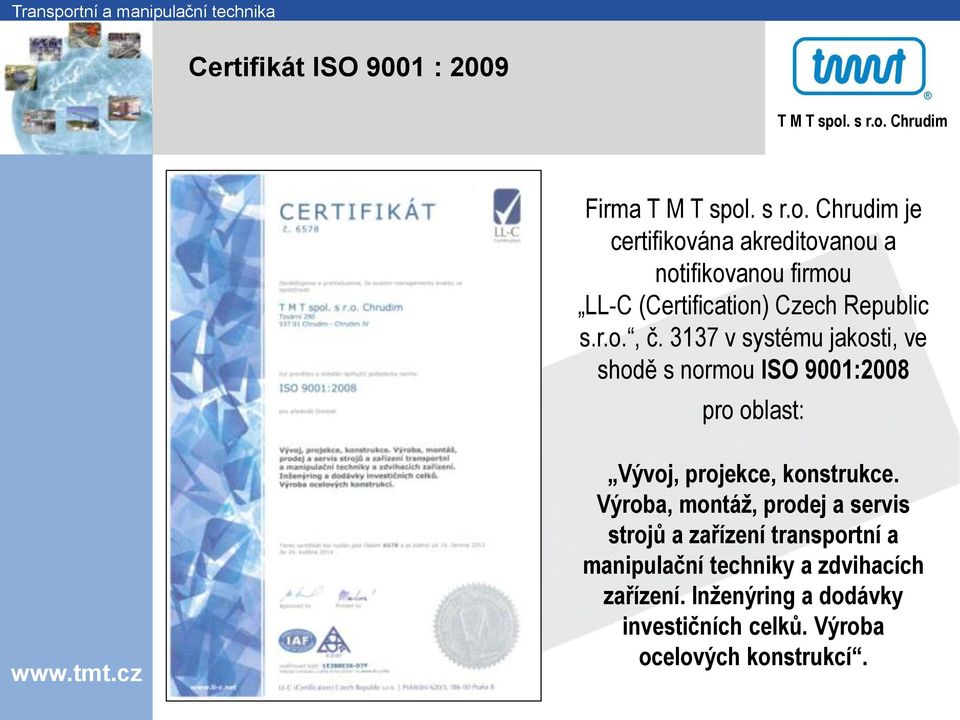 3137 v systému jakosti, ve shodě s normou ISO 9001:2008 pro oblast: Vývoj, projekce, konstrukce.