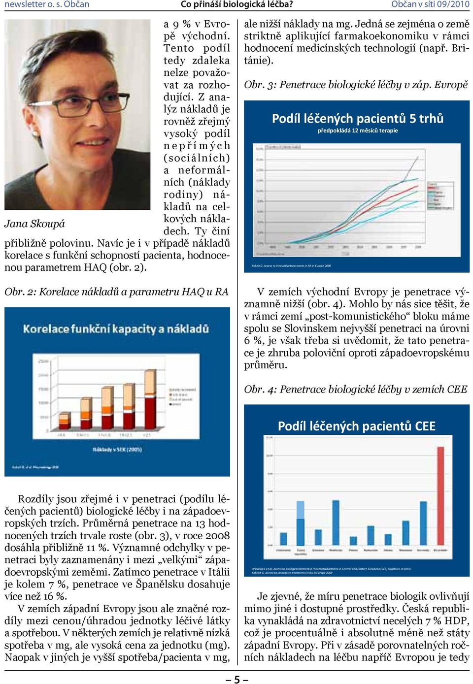 Navíc je i v případě nákladů korelace s funkční schopností pacienta, hodnocenou parametrem HAQ (obr. 2). Obr. 2: Korelace nákladů a parametru HAQ u RA ale nižší náklady na mg.