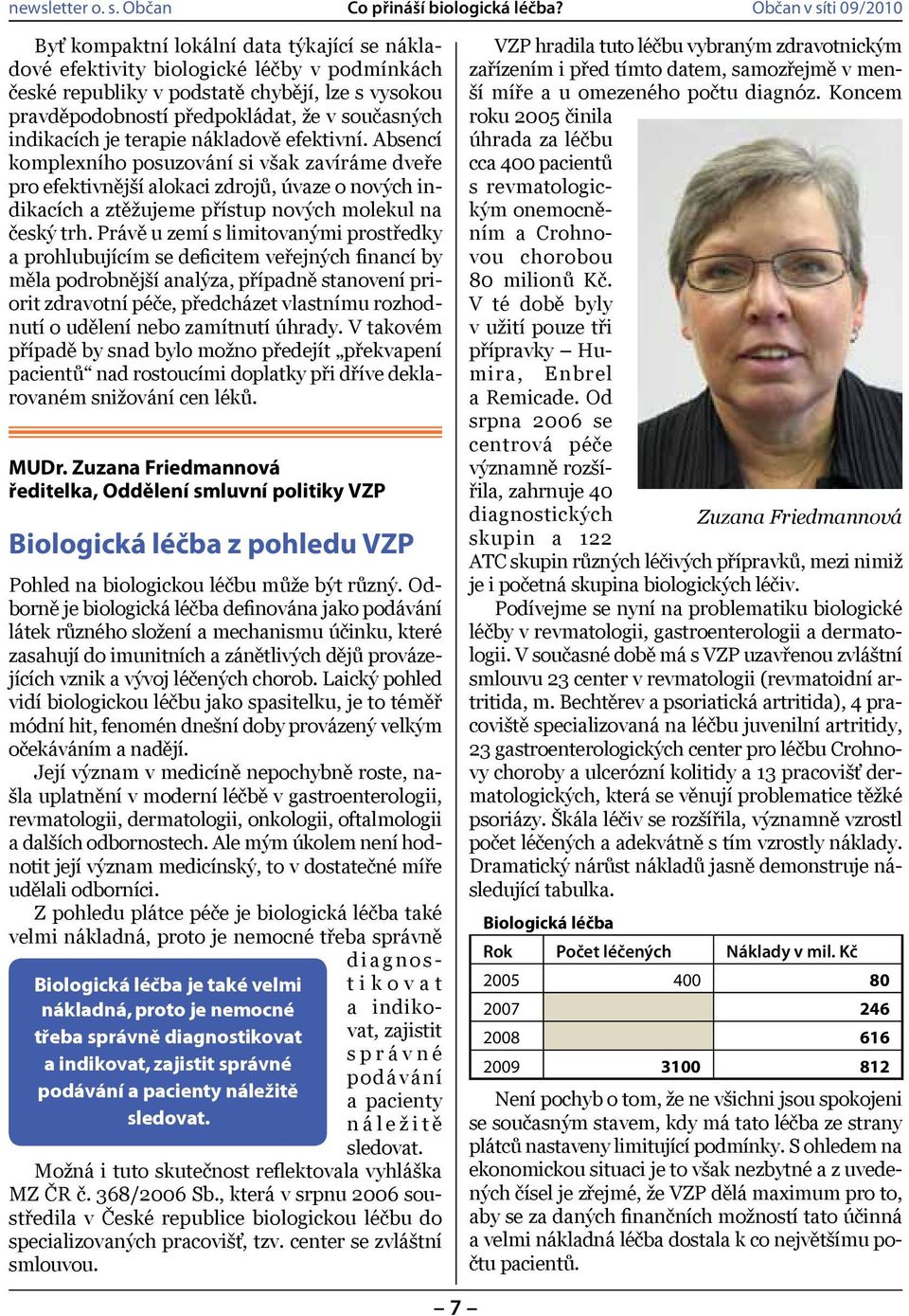 Právě u zemí s limitovanými prostředky a prohlubujícím se deficitem veřejných financí by měla podrobnější analýza, případně stanovení priorit zdravotní péče, předcházet vlastnímu rozhodnutí o udělení