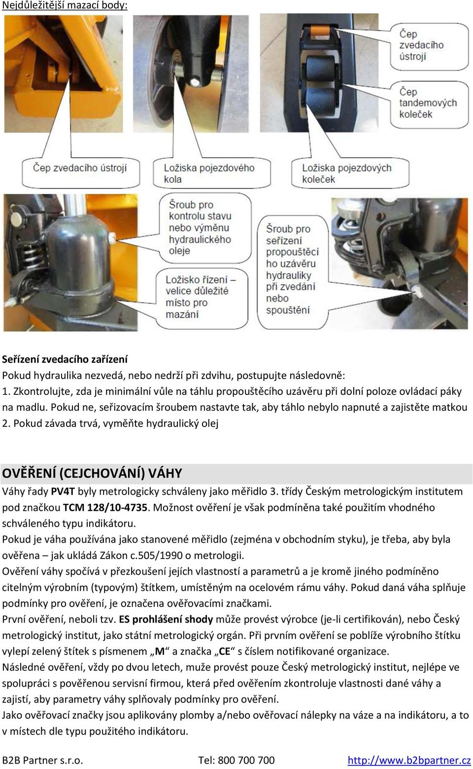 Pokud závada trvá, vyměňte hydraulický olej OVĚŘENÍ (CEJCHOVÁNÍ) VÁHY Váhy řady PV4T byly metrologicky schváleny jako měřidlo 3. třídy Českým metrologickým institutem pod značkou TCM 128/10-4735.