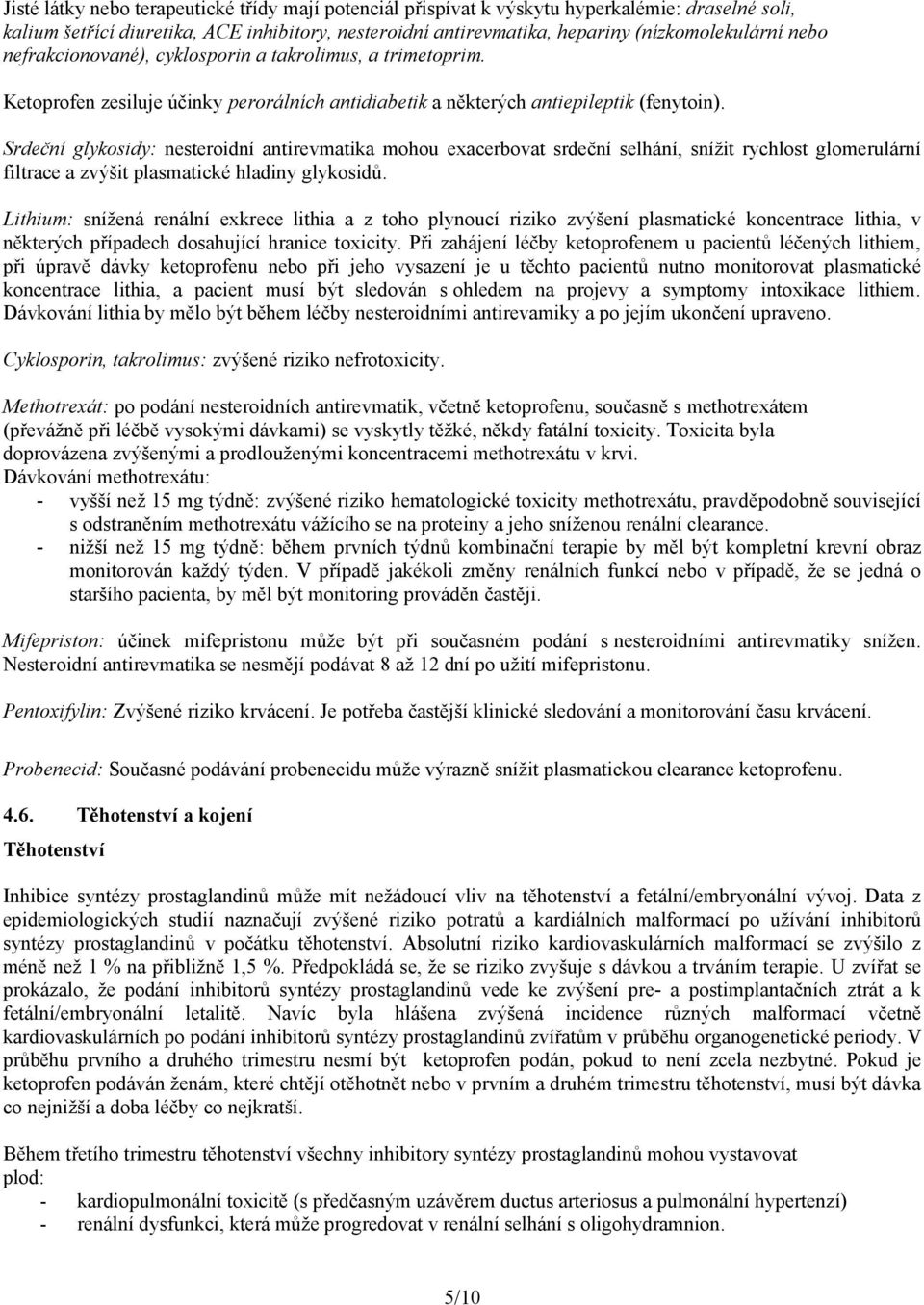 Srdeční glykosidy: nesteroidní antirevmatika mohou exacerbovat srdeční selhání, snížit rychlost glomerulární filtrace a zvýšit plasmatické hladiny glykosidů.