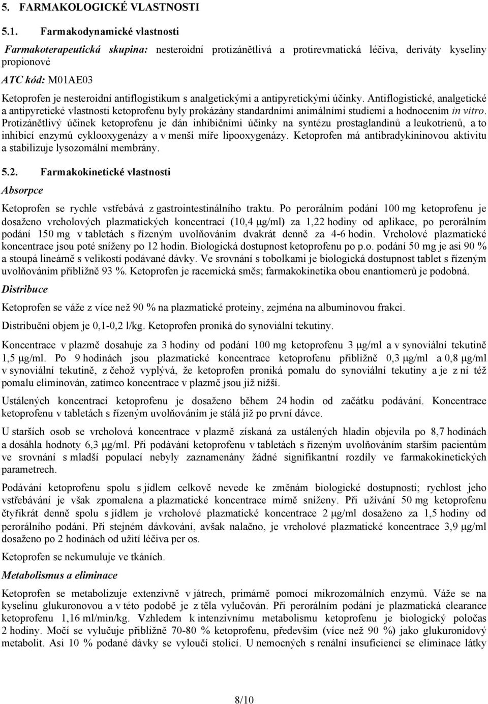 analgetickými a antipyretickými účinky. Antiflogistické, analgetické a antipyretické vlastnosti ketoprofenu byly prokázány standardními animálními studiemi a hodnocením in vitro.