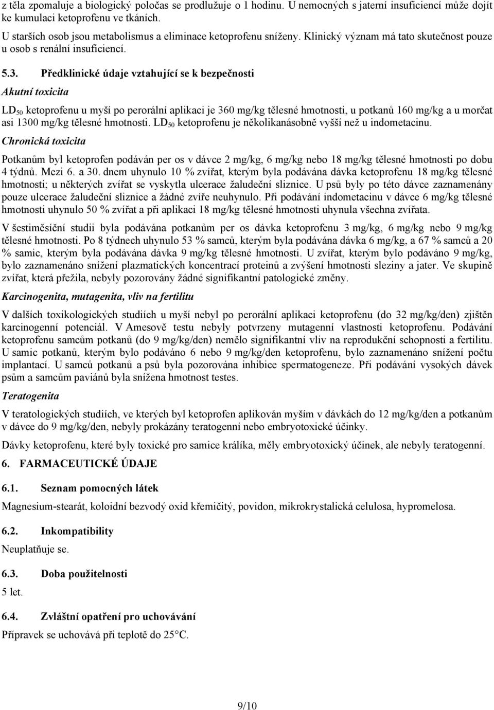 Předklinické údaje vztahující se k bezpečnosti Akutní toxicita LD 50 ketoprofenu u myší po perorální aplikaci je 360 mg/kg tělesné hmotnosti, u potkanů 160 mg/kg a u morčat asi 1300 mg/kg tělesné