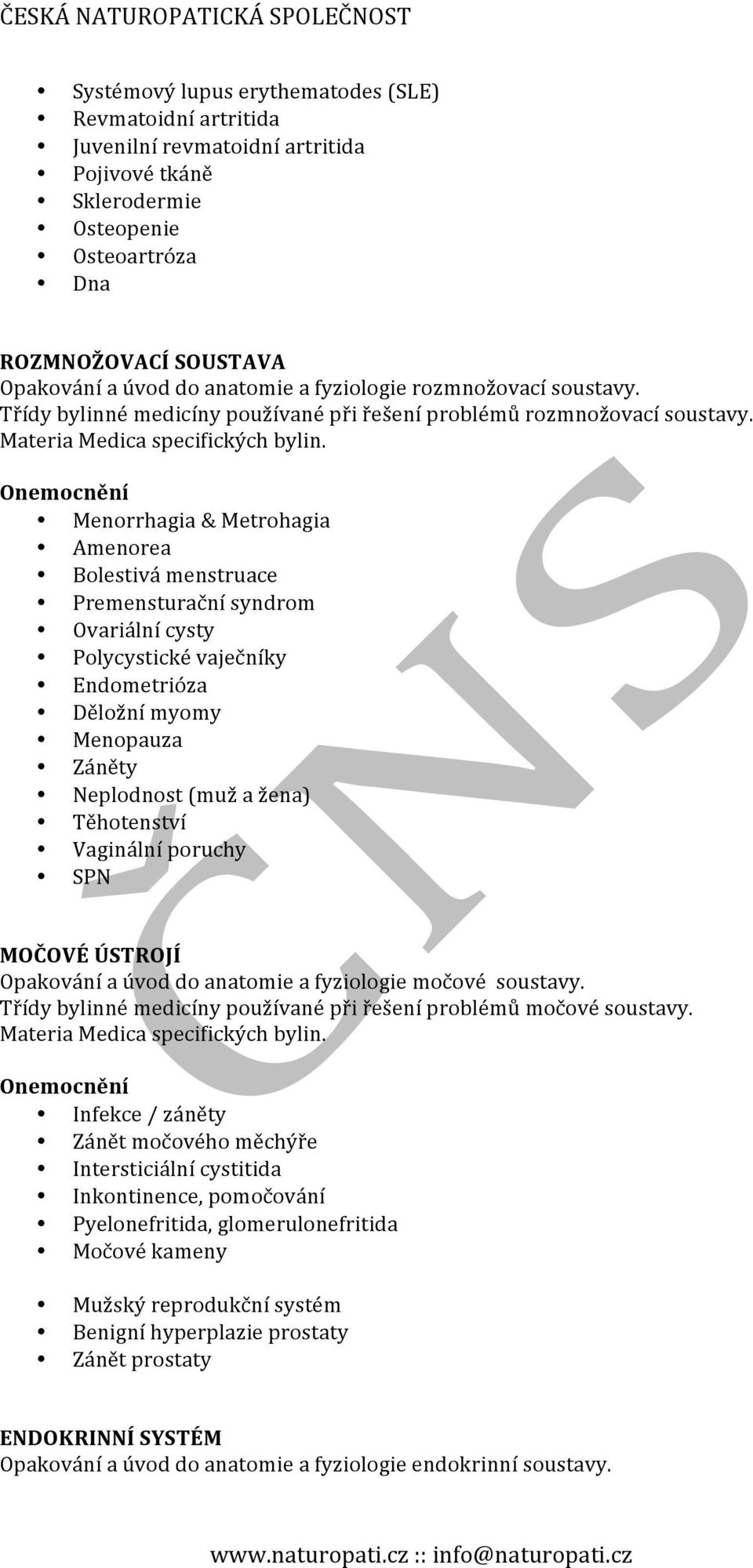 Menorrhagia & Metrohagia Amenorea Bolestivá menstruace Premensturační syndrom Ovariální cysty Polycystické vaječníky Endometrióza Děložní myomy Menopauza Záněty Neplodnost (muž a žena) Těhotenství