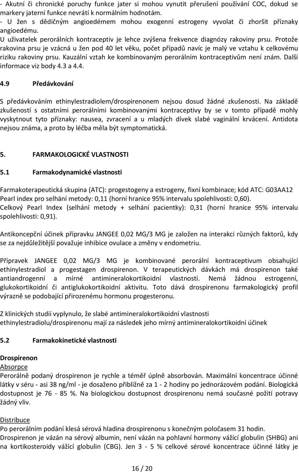 Protože rakovina prsu je vzácná u žen pod 40 let věku, počet případů navíc je malý ve vztahu k celkovému riziku rakoviny prsu. Kauzální vztah ke kombinovaným perorálním kontraceptivům není znám.