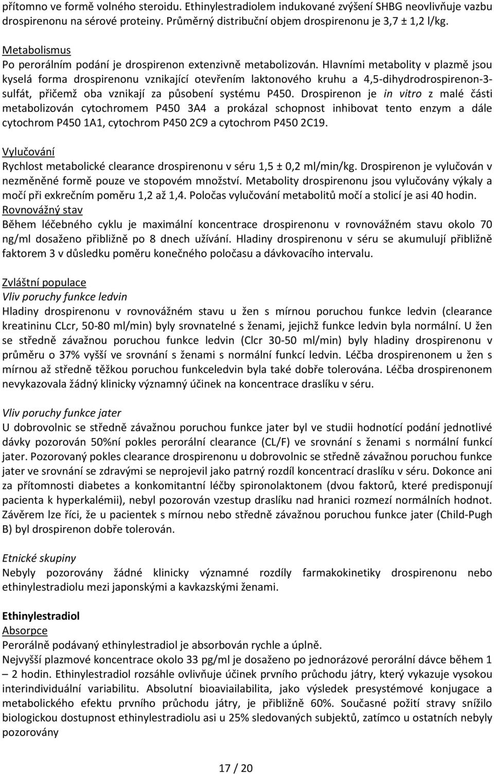 Hlavními metabolity v plazmě jsou kyselá forma drospirenonu vznikající otevřením laktonového kruhu a 4,5-dihydrodrospirenon-3- sulfát, přičemž oba vznikají za působení systému P450.