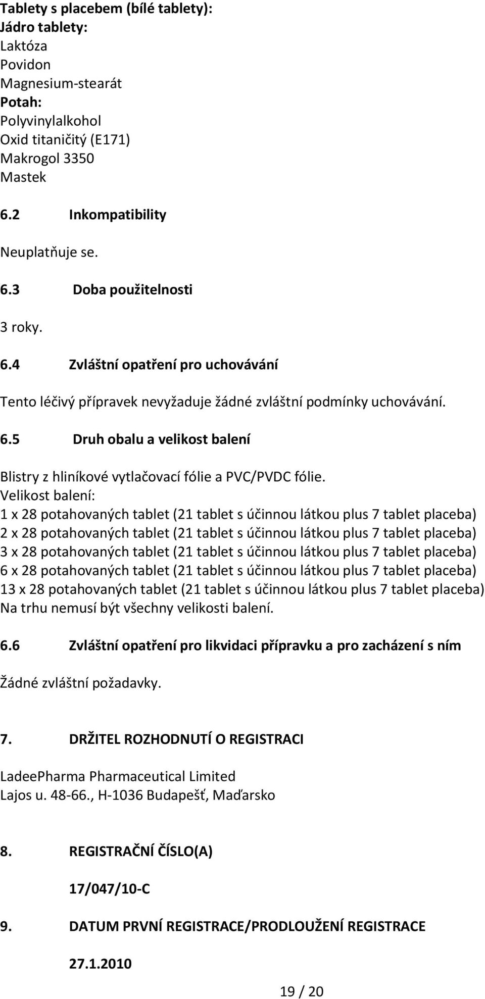 Velikost balení: 1 x 28 potahovaných tablet (21 tablet s účinnou látkou plus 7 tablet placeba) 2 x 28 potahovaných tablet (21 tablet s účinnou látkou plus 7 tablet placeba) 3 x 28 potahovaných tablet