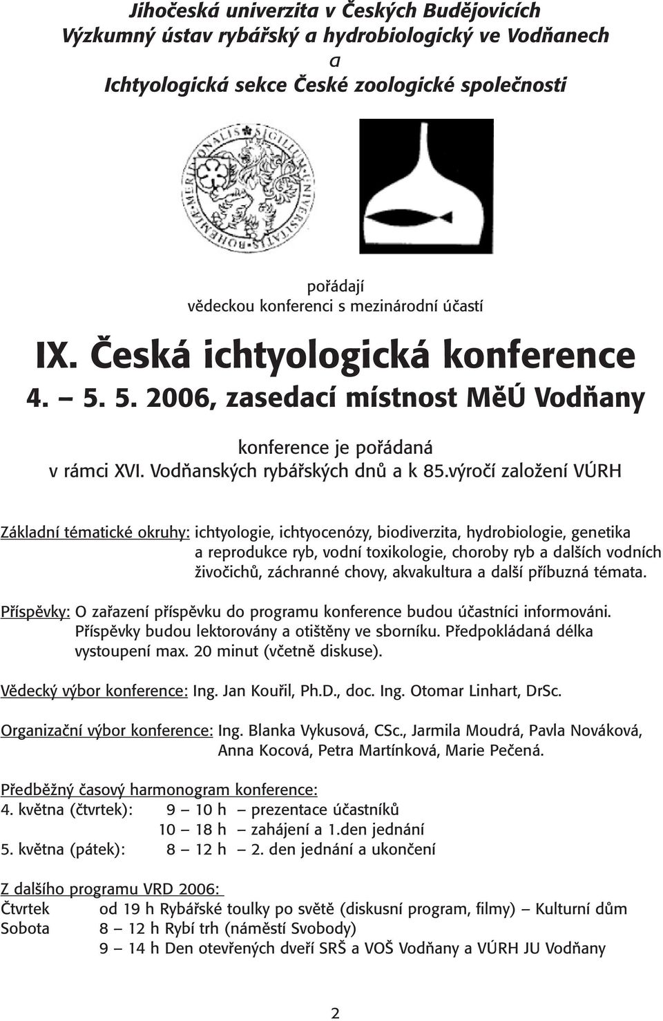 výročí založení VÚRH Základní tématické okruhy: ichtyologie, ichtyocenózy, biodiverzita, hydrobiologie, genetika a reprodukce ryb, vodní toxikologie, choroby ryb a dalších vodních živočichů,