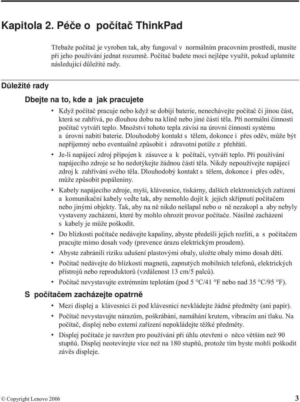 Důležité rady Dbejte na to, kde a jak pracujete v Když počítač pracuje nebo když se dobíjí baterie, nenechávejte počítač či jinou část, která se zahřívá, po dlouhou dobu na klíně nebo jiné části těla.