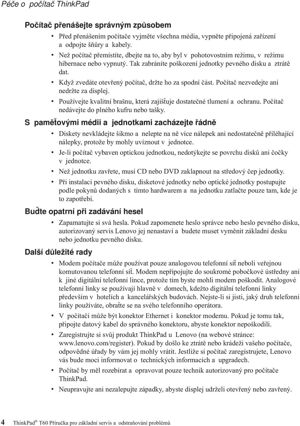 v Když zvedáte otevřený počítač, držte ho za spodní část. Počítač nezvedejte ani nedržte za displej. v Používejte kvalitní brašnu, která zajišťuje dostatečné tlumení a ochranu.