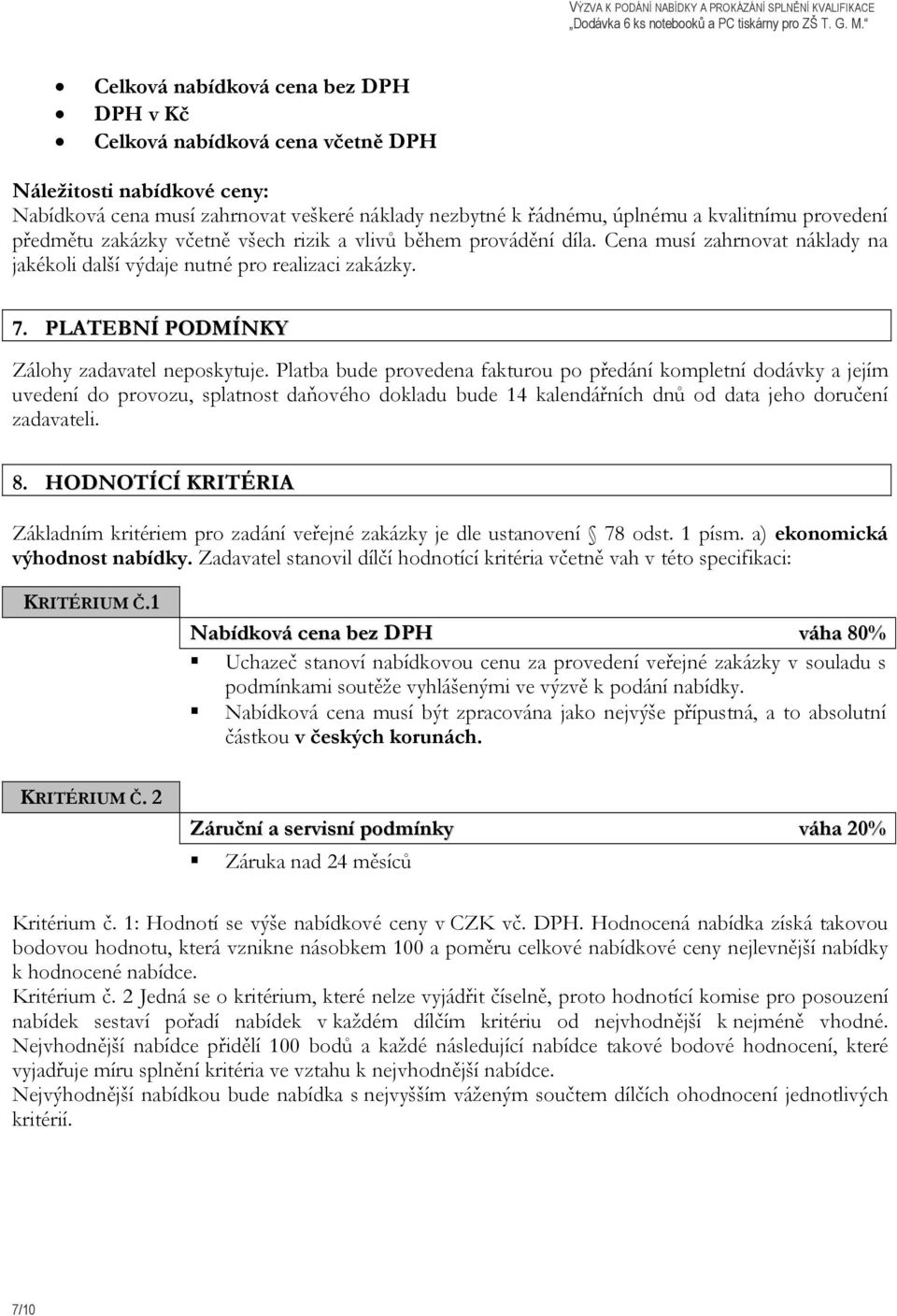 Platba bude provedena fakturou po předání kompletní dodávky a jejím uvedení do provozu, splatnost daňového dokladu bude 14 kalendářních dnů od data jeho doručení zadavateli. 8.