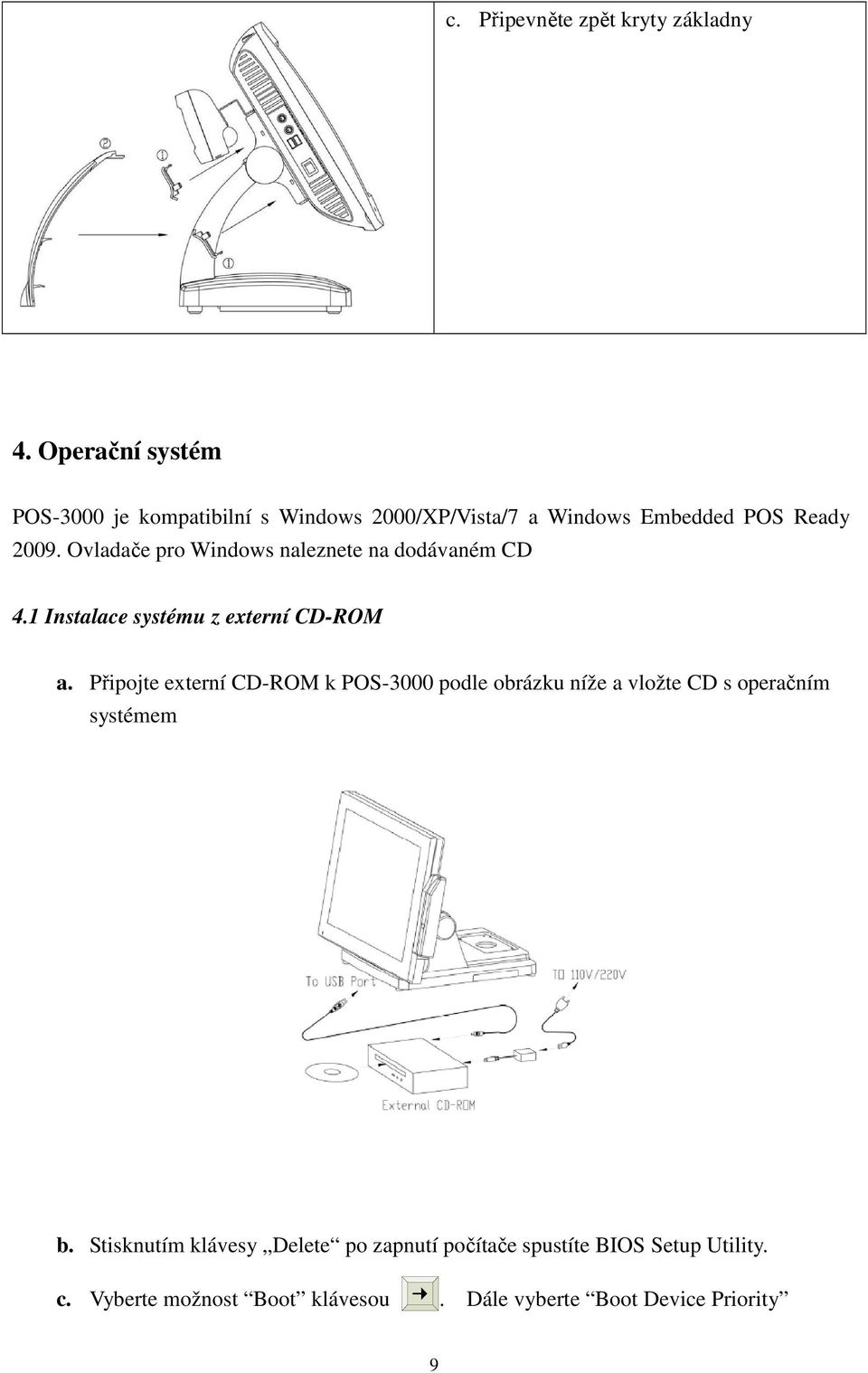 Ovladače pro Windows naleznete na dodávaném CD 4.1 Instalace systému z externí CD-ROM a.