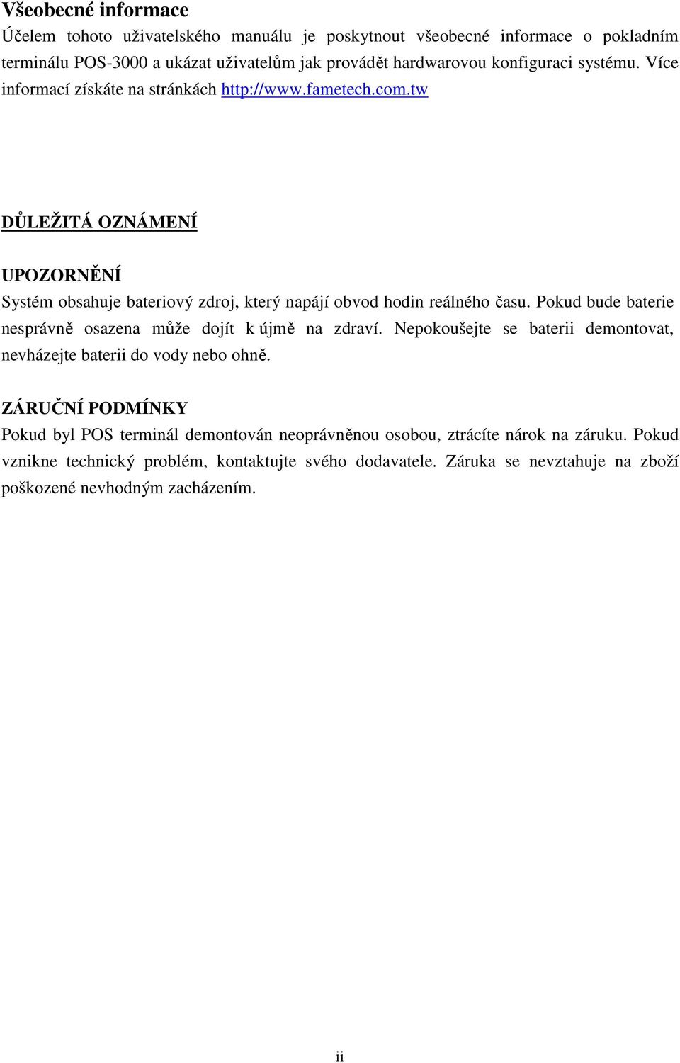 Pokud bude baterie nesprávně osazena může dojít k újmě na zdraví. Nepokoušejte se baterii demontovat, nevházejte baterii do vody nebo ohně.