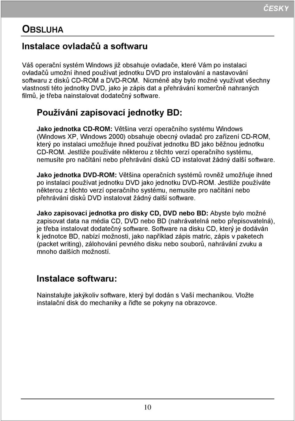 Používání zapisovací jednotky BD: Jako jednotka CD-ROM: Většina verzí operačního systému Windows (Windows XP, Windows 2000) obsahuje obecný ovladač pro zařízení CD-ROM, který po instalaci umožňuje