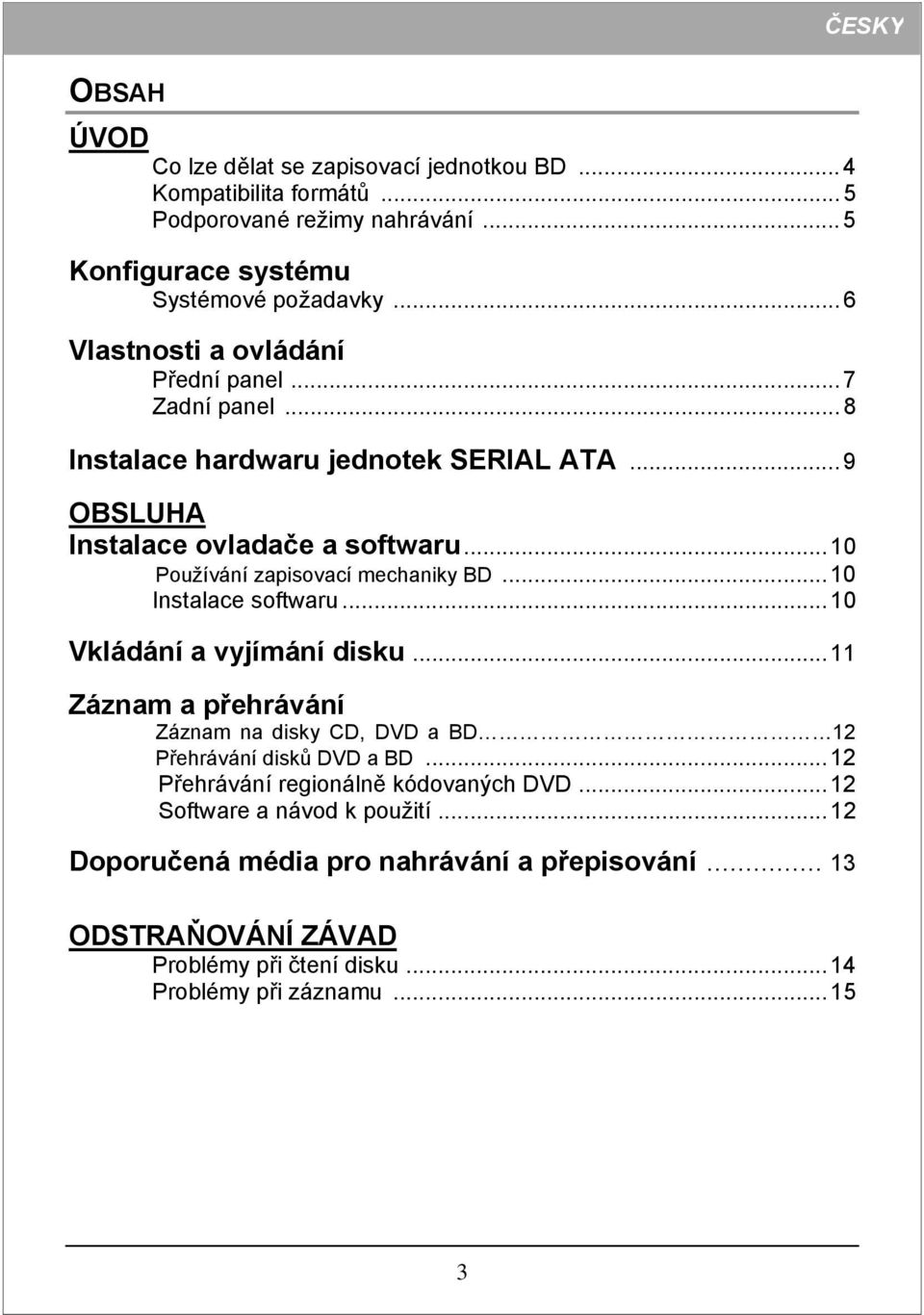 ..10 Používání zapisovací mechaniky BD...10 Instalace softwaru...10 Vkládání a vyjímání disku.