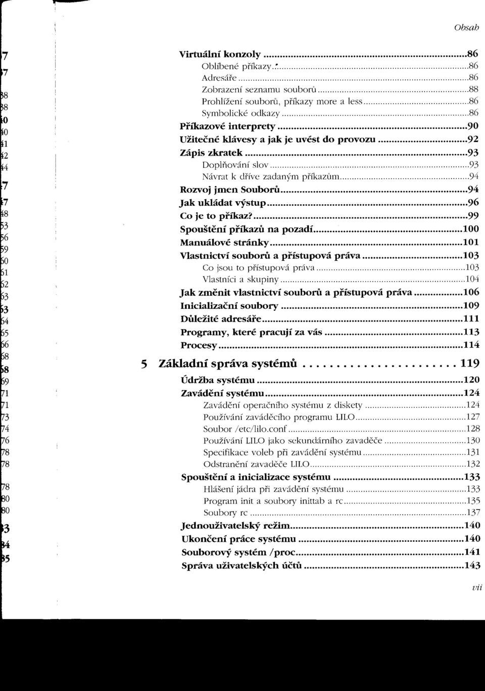 93 Návrat k dríve zadaným príkazúm 94 Rozvoj jmen SouborU 94 Jak ukládat výstup 96 Co je to príkaz?