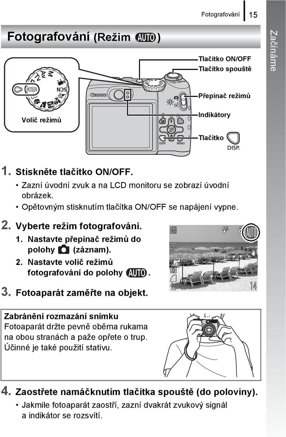 Nastavte přepínač režimů do polohy (záznam). 2. Nastavte volič režimů fotografování do polohy. 3. Fotoaparát zaměřte na objekt.