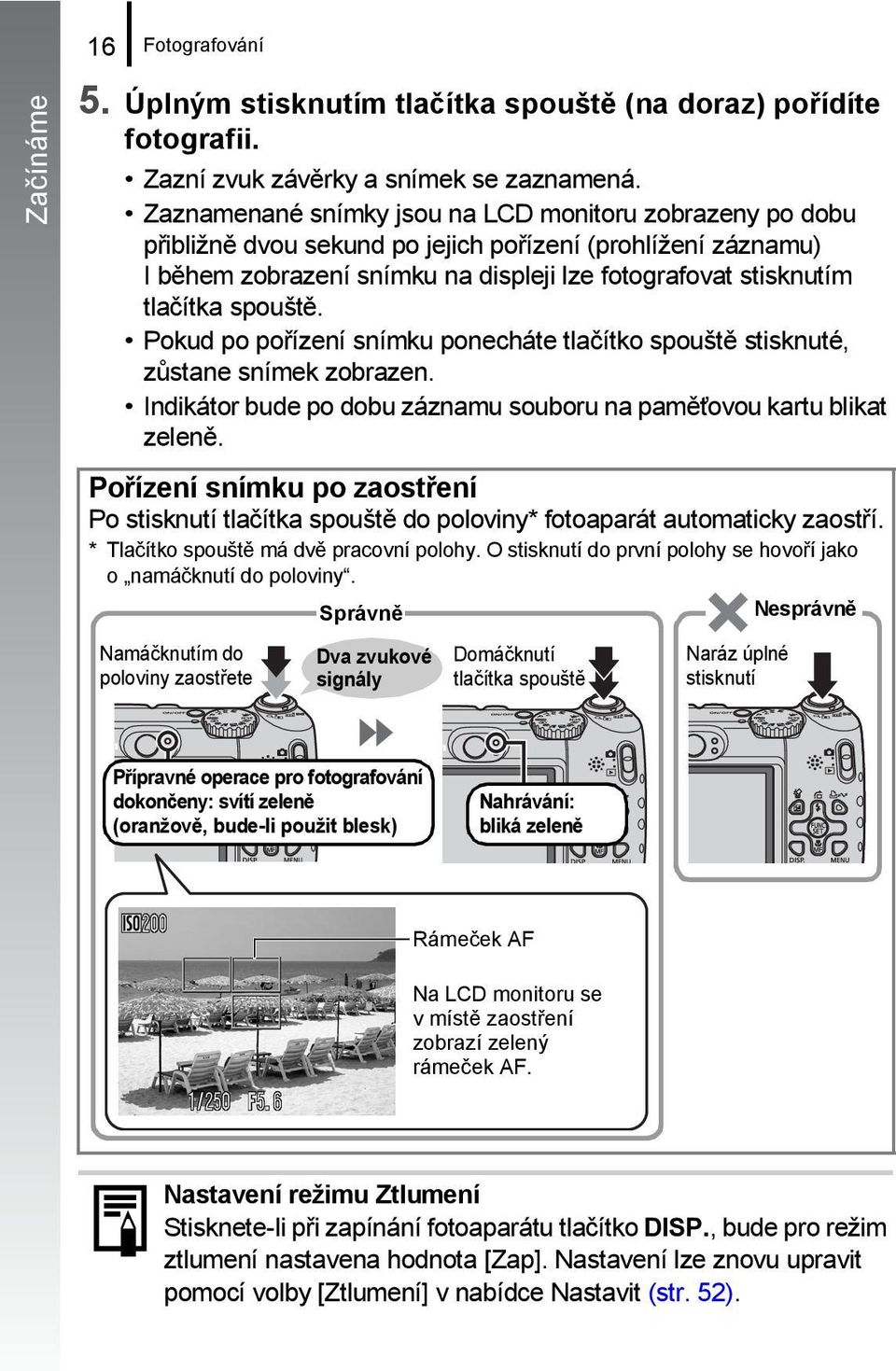 spouště. Pokud po pořízení snímku ponecháte tlačítko spouště stisknuté, zůstane snímek zobrazen. Indikátor bude po dobu záznamu souboru na pamět ovou kartu blikat zeleně.