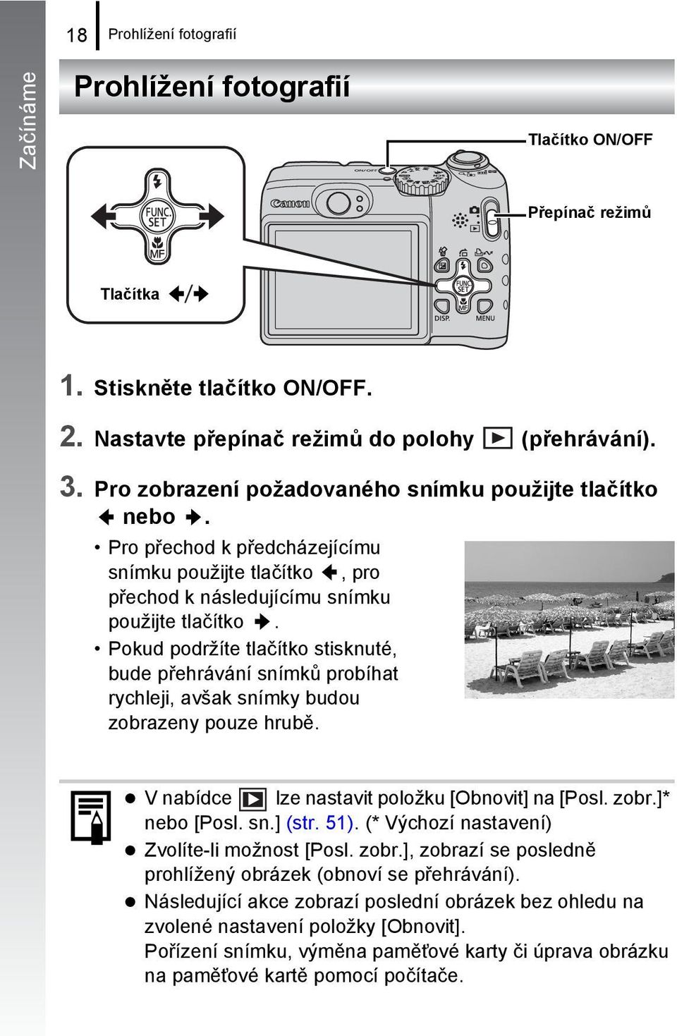 Pokud podržíte tlačítko stisknuté, bude přehrávání snímků probíhat rychleji, avšak snímky budou zobrazeny pouze hrubě. V nabídce lze nastavit položku [Obnovit] na [Posl. zobr.]* nebo [Posl. sn.] (str.