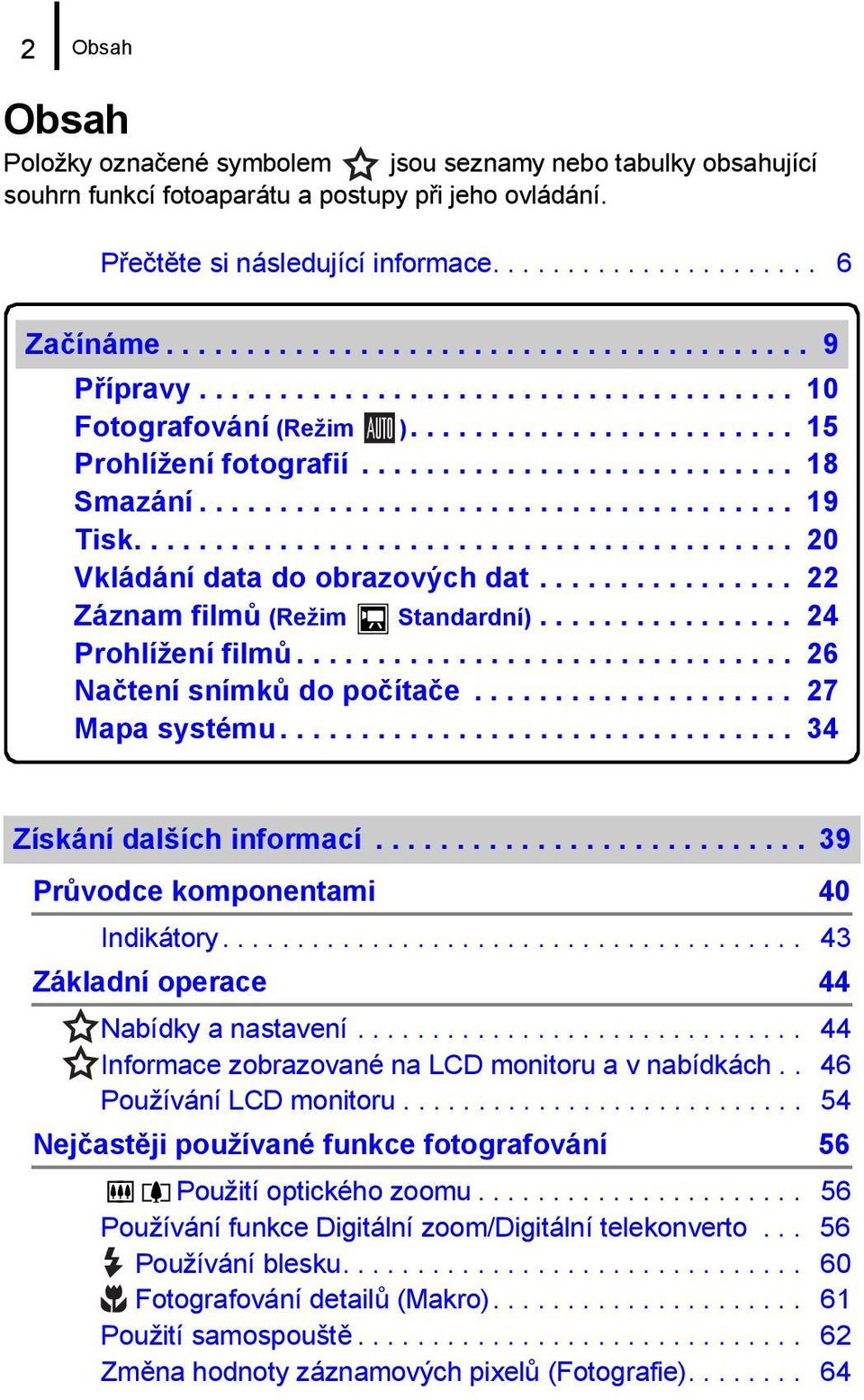 .................................... 19 Tisk......................................... 20 Vkládání data do obrazových dat................ 22 Záznam filmů (Režim Standardní)................ 24 Prohlížení filmů.