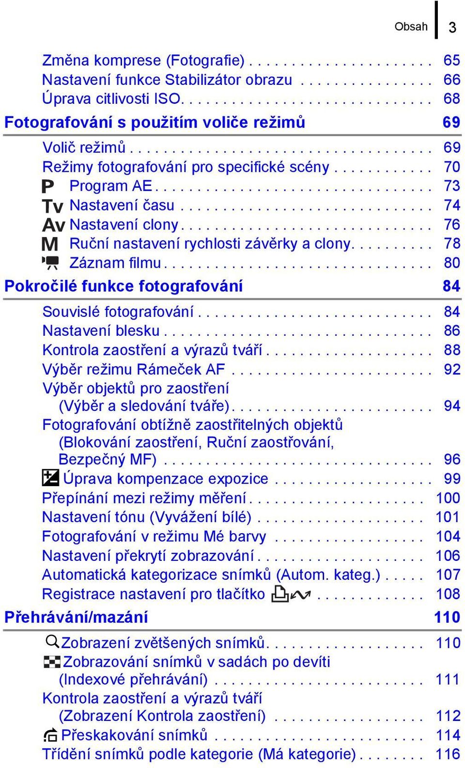 ............................. 76 Ruční nastavení rychlosti závěrky a clony.......... 78 Záznam filmu................................ 80 Pokročilé funkce fotografování 84 Souvislé fotografování.