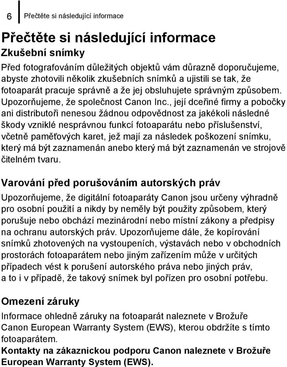 , její dceřiné firmy a pobočky ani distributoři nenesou žádnou odpovědnost za jakékoli následné škody vzniklé nesprávnou funkcí fotoaparátu nebo příslušenství, včetně pamět ových karet, jež mají za