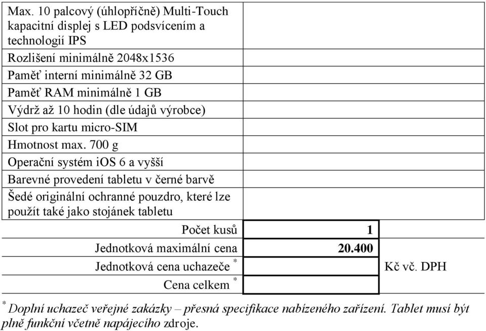 max. 700 g Operační systém ios 6 a vyšší Barevné provedení tabletu v černé barvě Šedé originální ochranné pouzdro, které lze