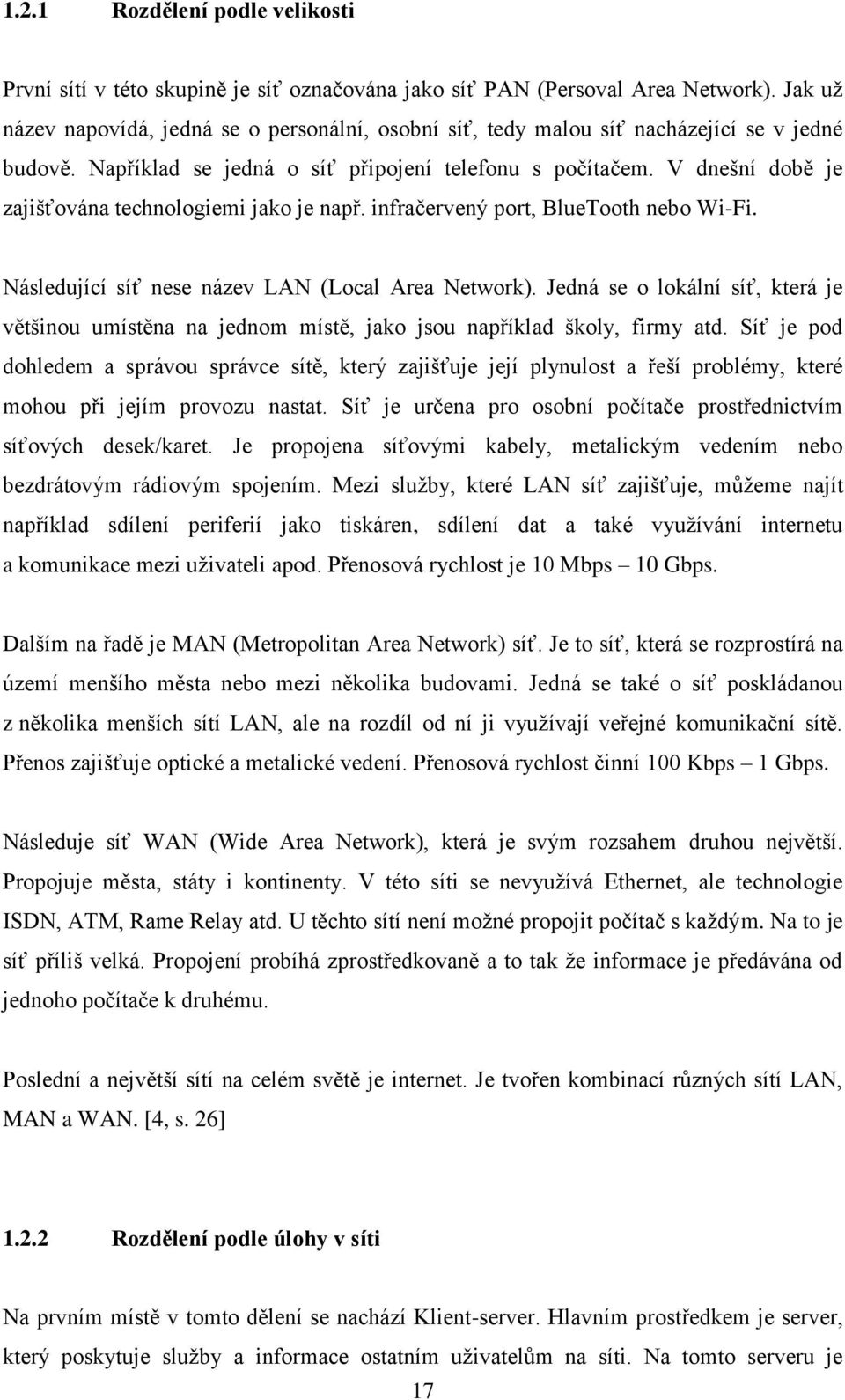 V dnešní době je zajišťována technologiemi jako je např. infračervený port, BlueTooth nebo Wi-Fi. Následující síť nese název LAN (Local Area Network).