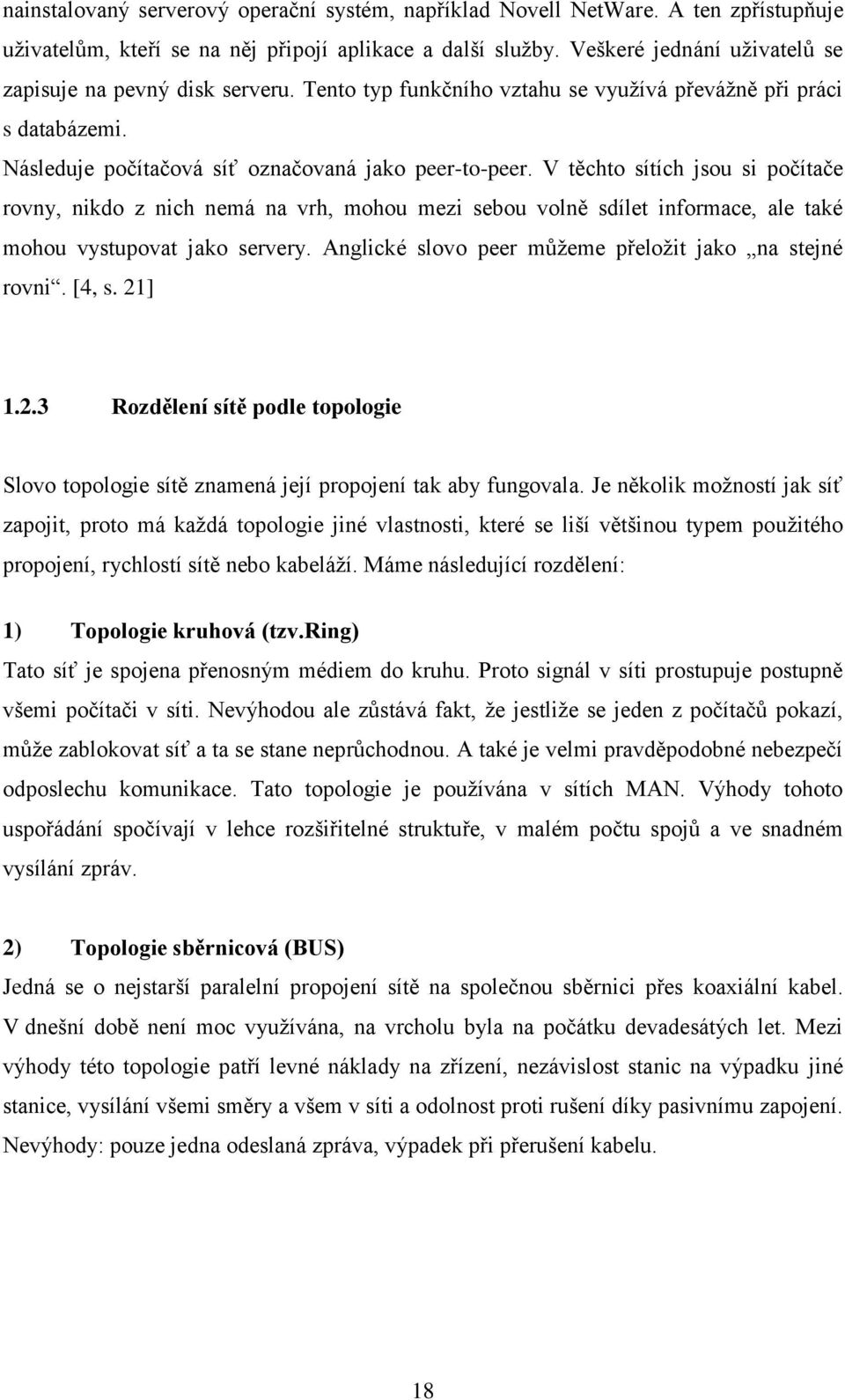 V těchto sítích jsou si počítače rovny, nikdo z nich nemá na vrh, mohou mezi sebou volně sdílet informace, ale také mohou vystupovat jako servery.