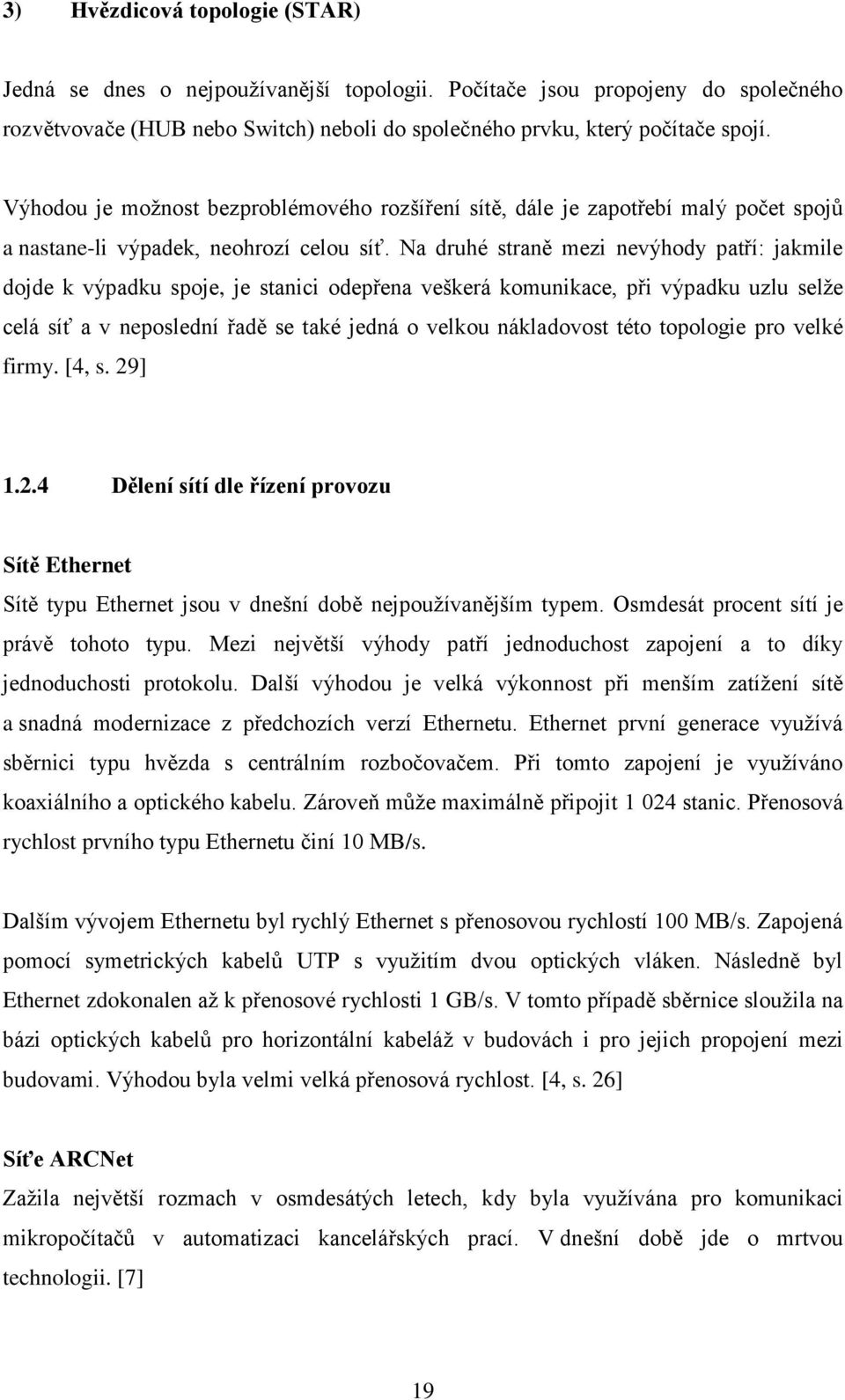 Na druhé straně mezi nevýhody patří: jakmile dojde k výpadku spoje, je stanici odepřena veškerá komunikace, při výpadku uzlu selže celá síť a v neposlední řadě se také jedná o velkou nákladovost této