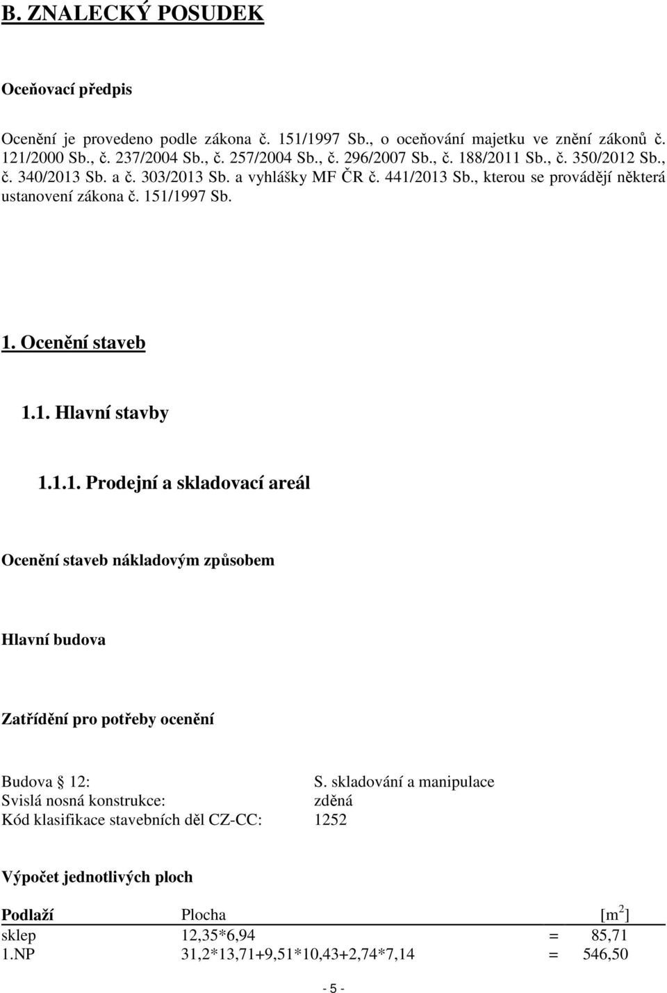 1. Hlavní stavby 1.1.1. Prodejní a skladovací areál Ocenění staveb nákladovým způsobem Hlavní budova Zatřídění pro potřeby ocenění Budova 12: S.