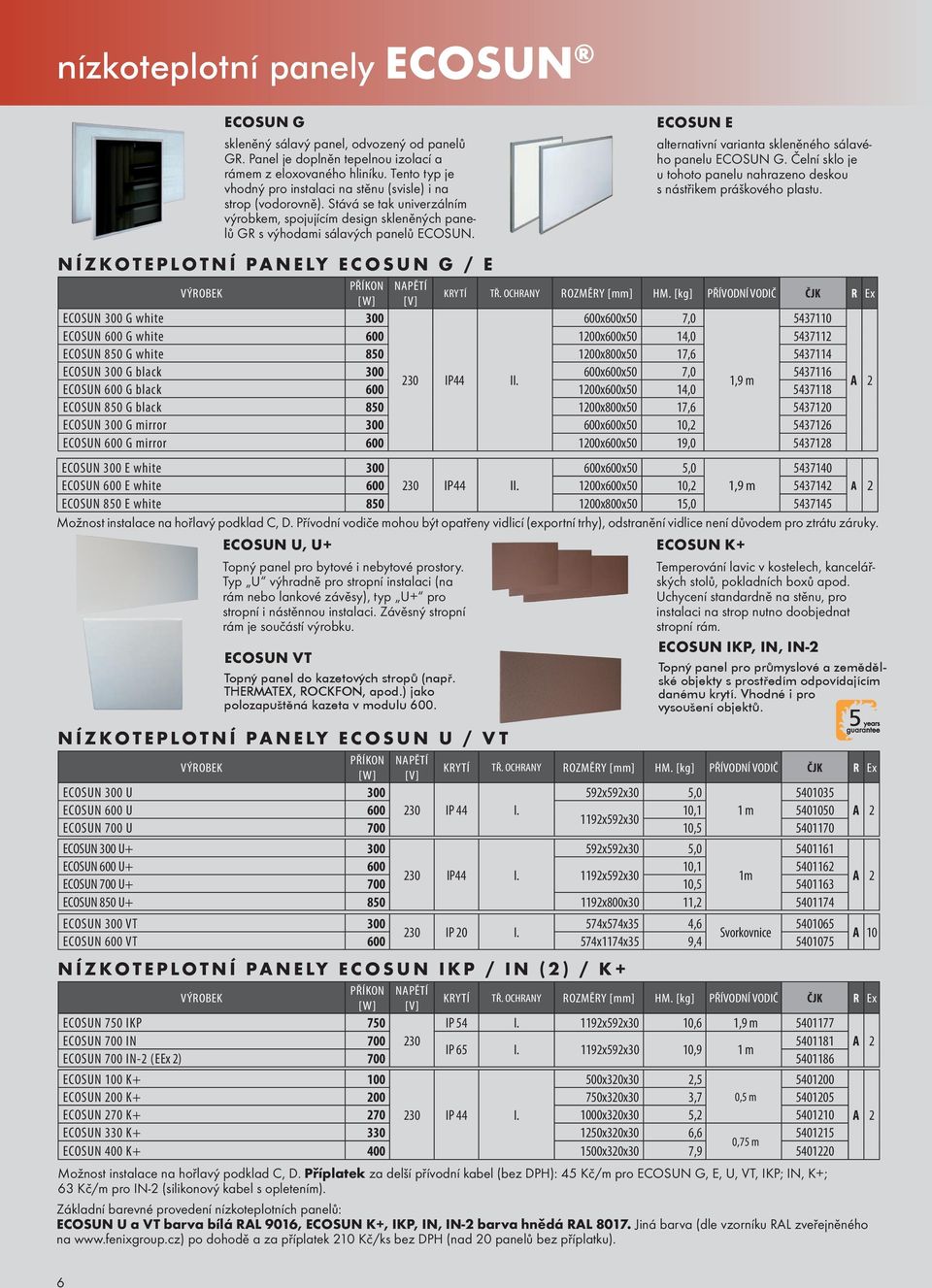 NÍZKOTEPLOTNÍ PANELY ECOSUN G / E ECOSUN 300 G white 300 NÍZKOTEPLOTNÍ PANELY ECOSUN U / VT ECOSUN 300 U 300 ECOSUN 600 U 600 NAPĚTÍ [V] KRYTÍ TŘ. OCHRANY ROZMĚRY [mm] HM.