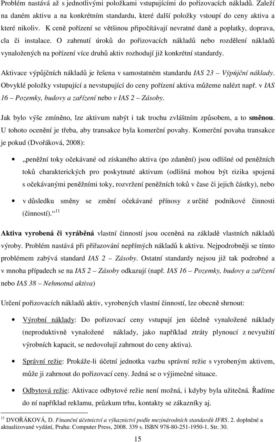 O zahrnutí úroků do pořizovacích nákladů nebo rozdělení nákladů vynaložených na pořízení více druhů aktiv rozhodují již konkrétní standardy.