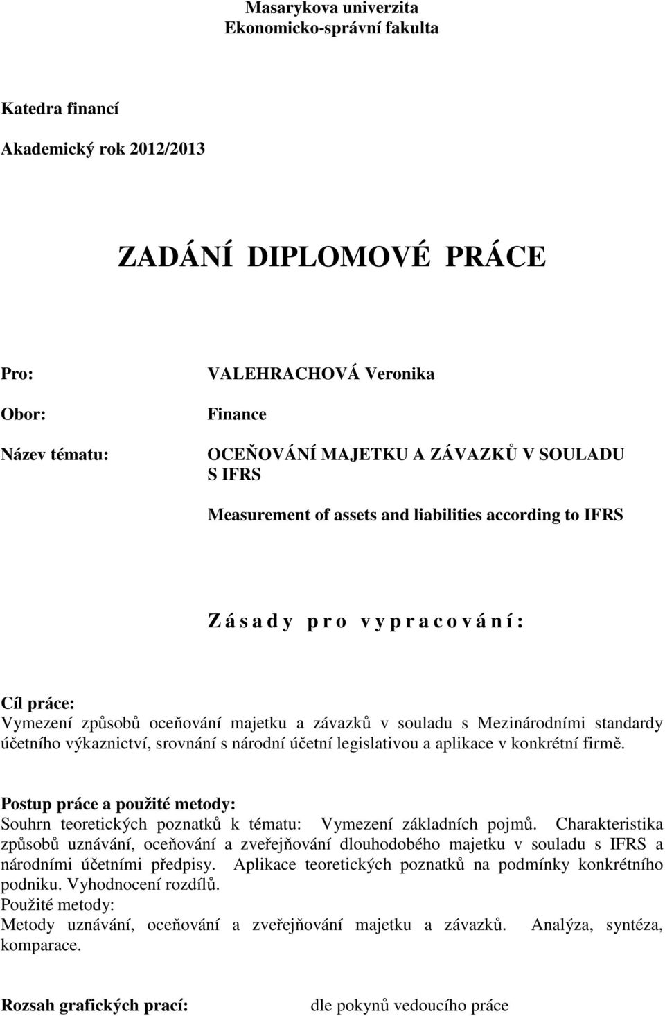 standardy účetního výkaznictví, srovnání s národní účetní legislativou a aplikace v konkrétní firmě. Postup práce a použité metody: Souhrn teoretických poznatků k tématu: Vymezení základních pojmů.