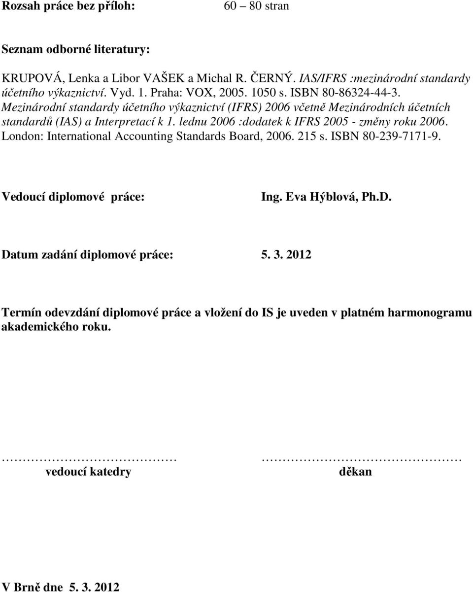 lednu 2006 :dodatek k IFRS 2005 - změny roku 2006. London: International Accounting Standards Board, 2006. 215 s. ISBN 80-239-7171-9. Vedoucí diplomové práce: Ing.