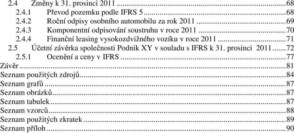 5 Účetní závěrka společnosti Podnik XY v souladu s IFRS k 31. prosinci 2011...72 2.5.1 Ocenění a ceny v IFRS...77 Závěr.