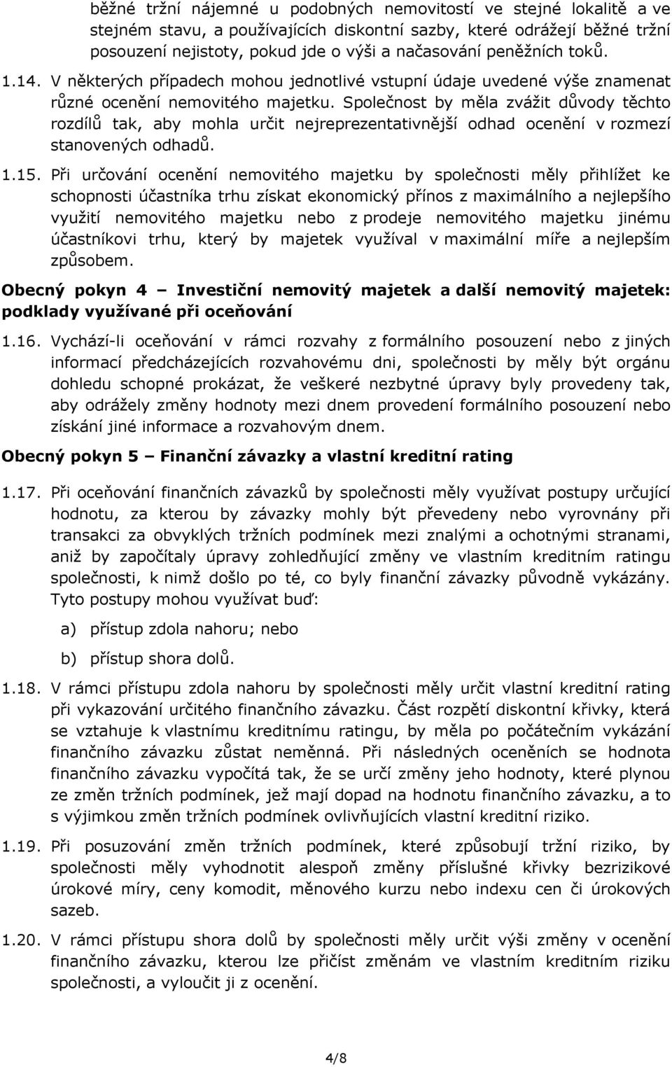 Společnost by měla zvážit důvody těchto rozdílů tak, aby mohla určit nejreprezentativnější odhad ocenění v rozmezí stanovených odhadů. 1.15.