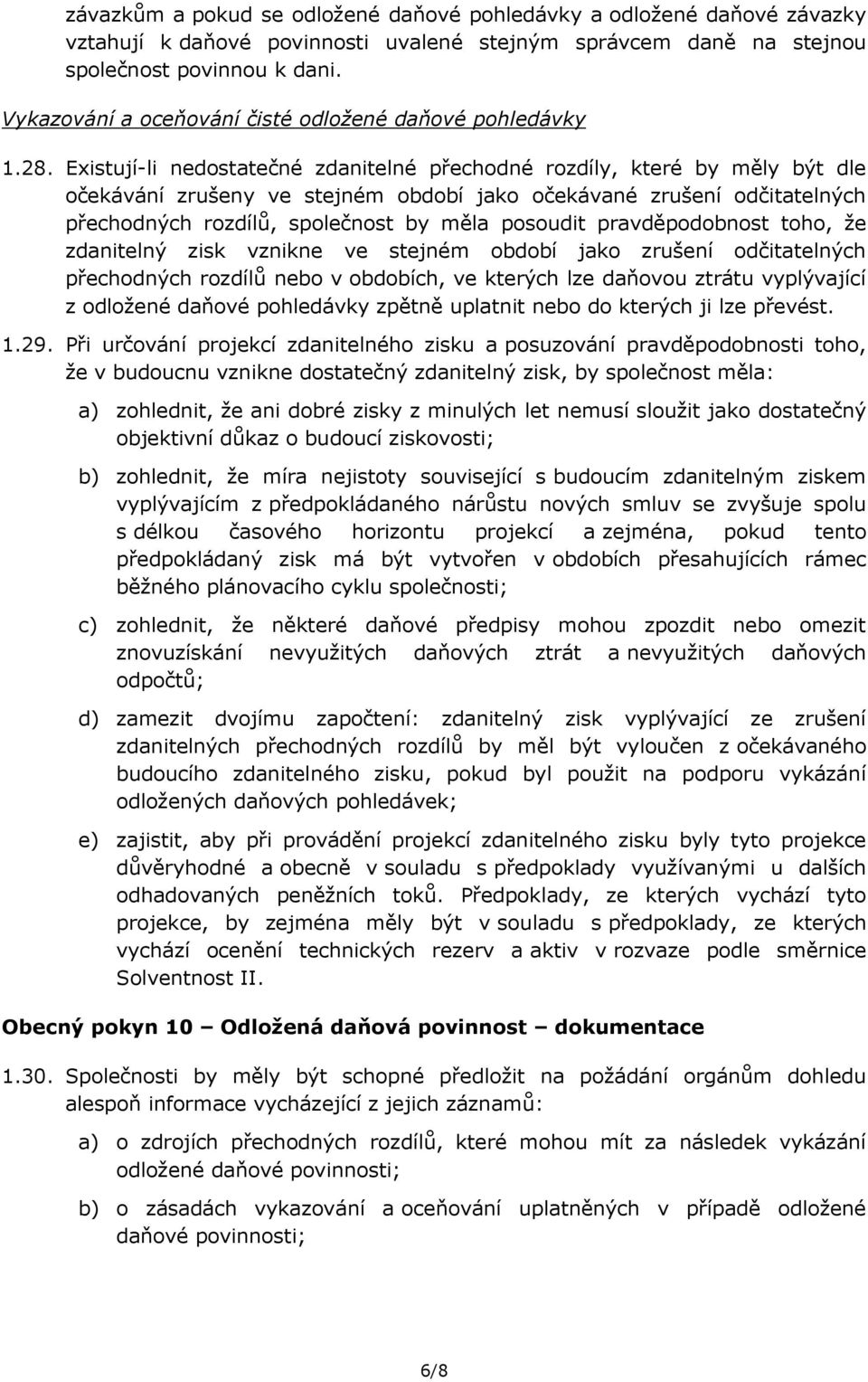 Existují-li nedostatečné zdanitelné přechodné rozdíly, které by měly být dle očekávání zrušeny ve stejném období jako očekávané zrušení odčitatelných přechodných rozdílů, společnost by měla posoudit