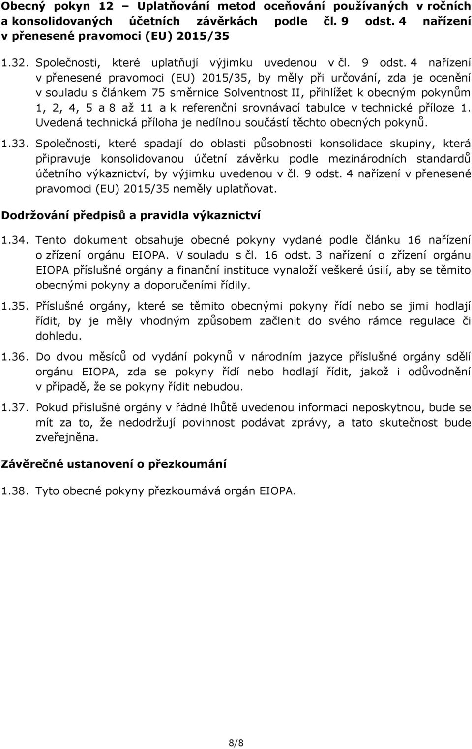 4 nařízení v přenesené pravomoci (EU) 2015/35, by měly při určování, zda je ocenění v souladu s článkem 75 směrnice Solventnost II, přihlížet k obecným pokynům 1, 2, 4, 5 a 8 až 11 a k referenční