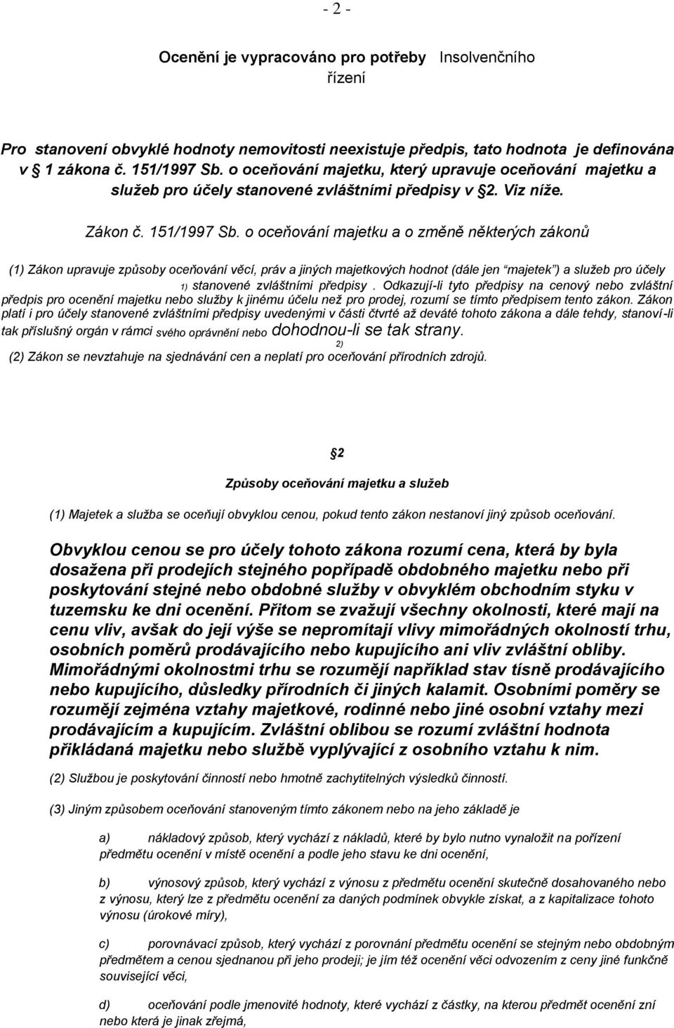 o oceňování majetku a o změně některých zákonů (1) Zákon upravuje způsoby oceňování věcí, práv a jiných majetkových hodnot (dále jen majetek ) a služeb pro účely 1) stanovené zvláštními předpisy.