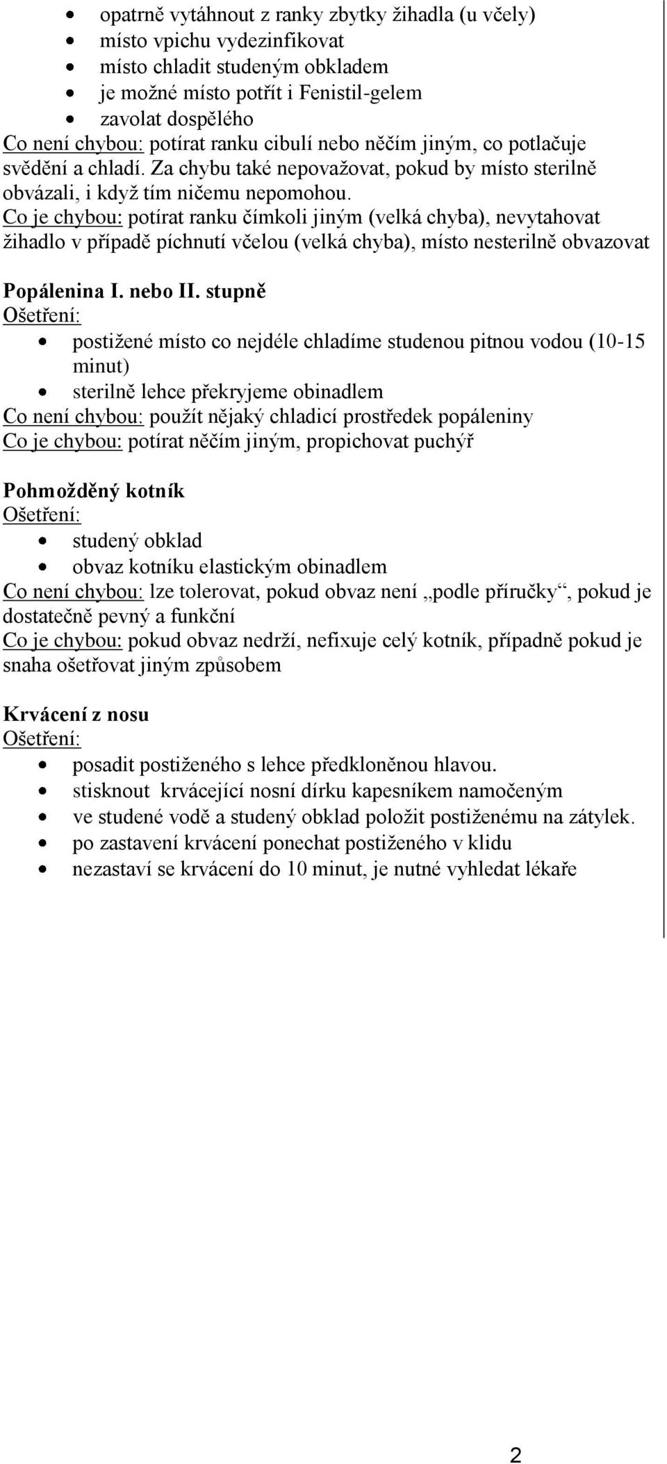 Co je chybou: potírat ranku čímkoli jiným (velká chyba), nevytahovat žihadlo v případě píchnutí včelou (velká chyba), místo nesterilně obvazovat Popálenina I. nebo II.