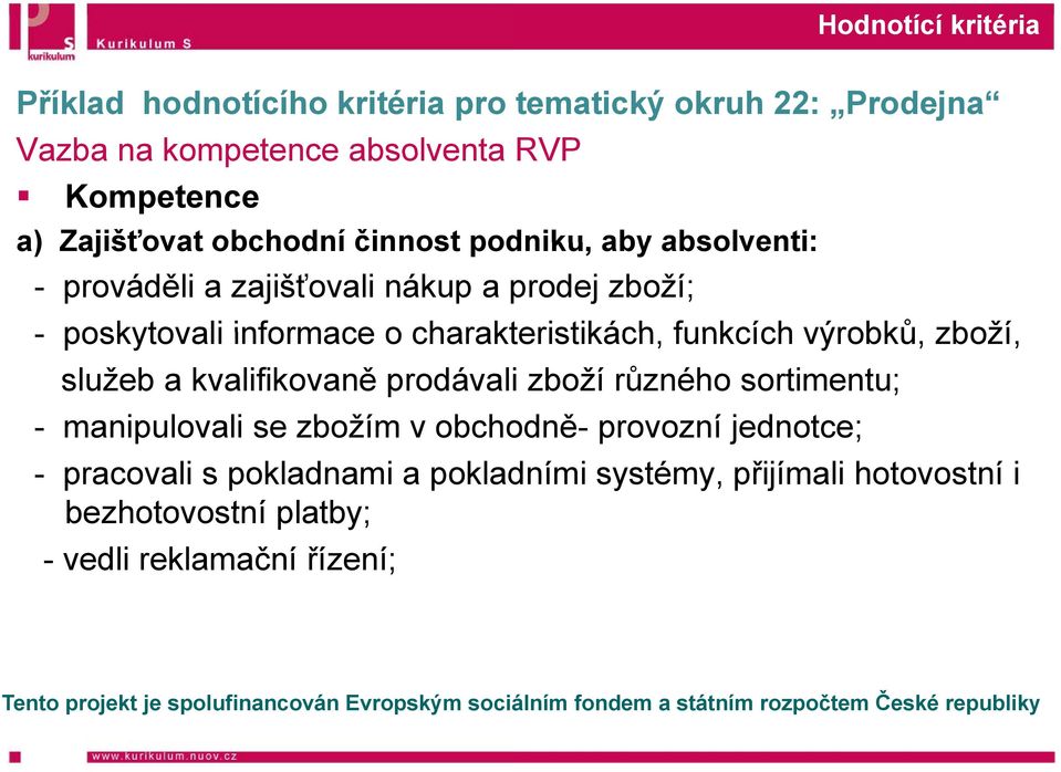 kvalifikovaně prodávali zboží různého sortimentu; - manipulovali se zbožím v obcho odně- provozní jednotce; - pracovali s pokladnami a