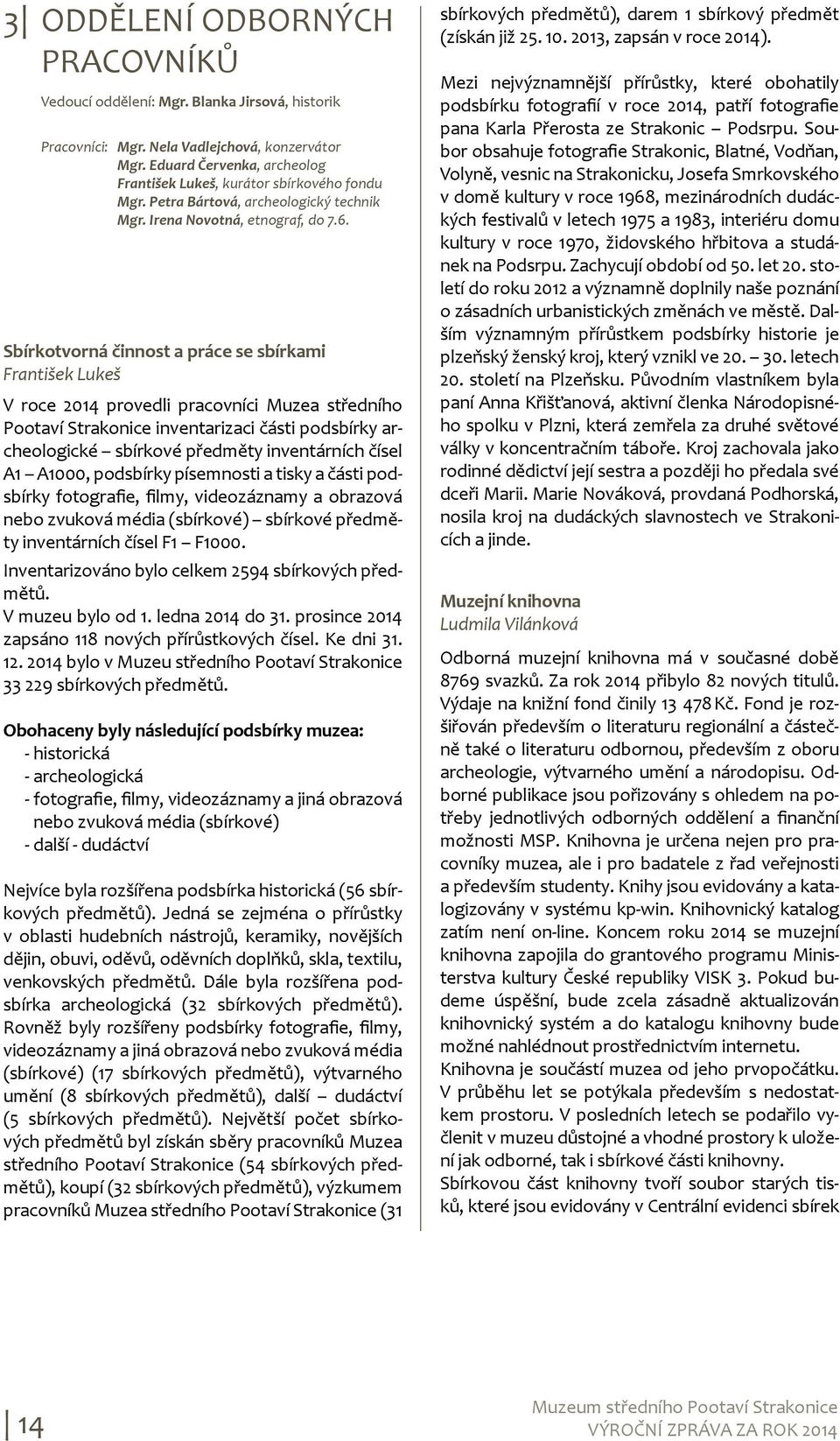Sbírkotvorná činnost a práce se sbírkami František Lukeš V roce 2014 provedli pracovníci Muzea středního Pootaví Strakonice inventarizaci části podsbírky archeologické sbírkové předměty inventárních
