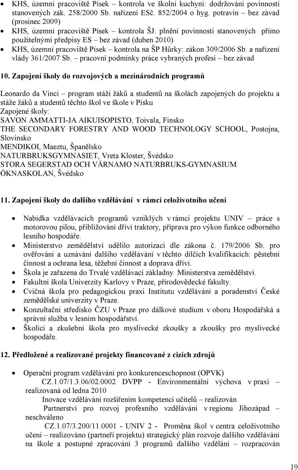 na ŠP Hůrky: zákon 309/2006 Sb. a nařízení vlády 361/2007 Sb. pracovní podmínky práce vybraných profesí bez závad 10.