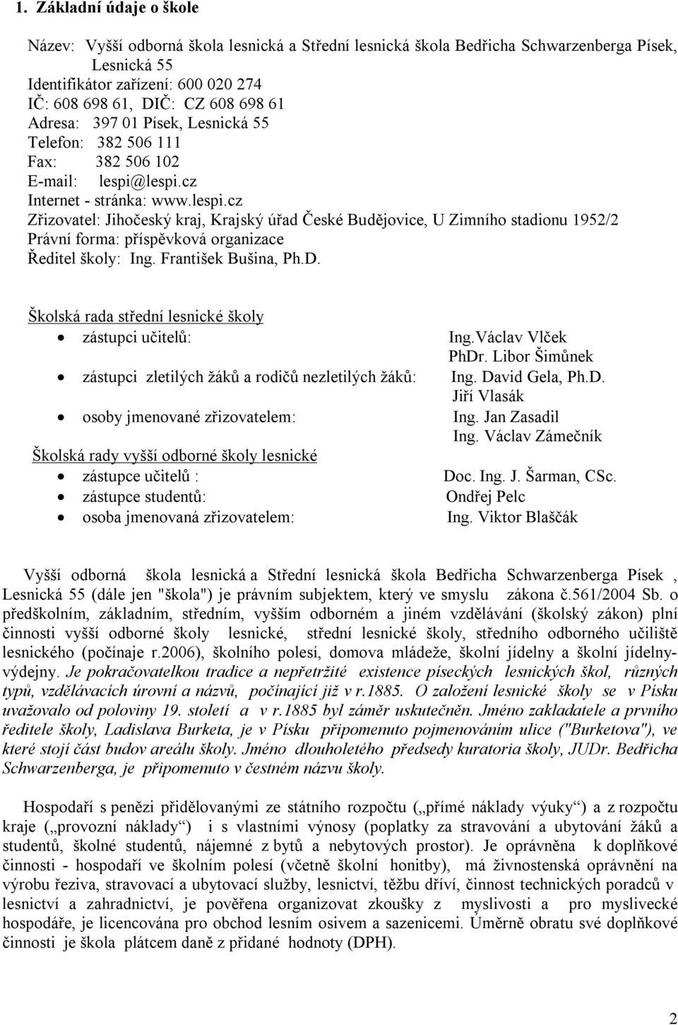 lespi.cz Internet - stránka: www.lespi.cz Zřizovatel: Jihočeský kraj, Krajský úřad České Budějovice, U Zimního stadionu 1952/2 Právní forma: příspěvková organizace Ředitel školy: Ing.